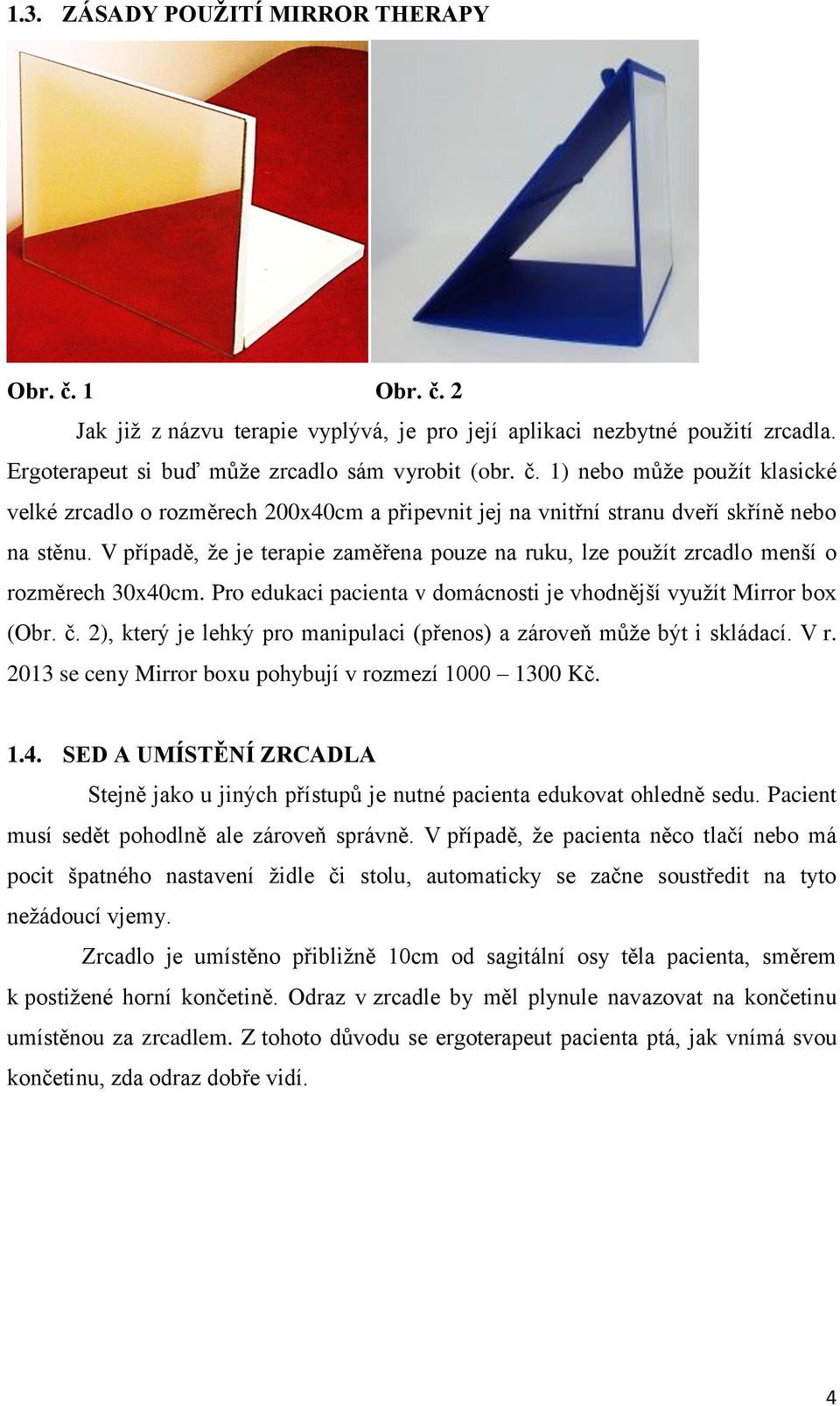 2), který je lehký pro manipulaci (přenos) a zároveň může být i skládací. V r. 2013 se ceny Mirror boxu pohybují v rozmezí 1000 1300 Kč. 1.4.