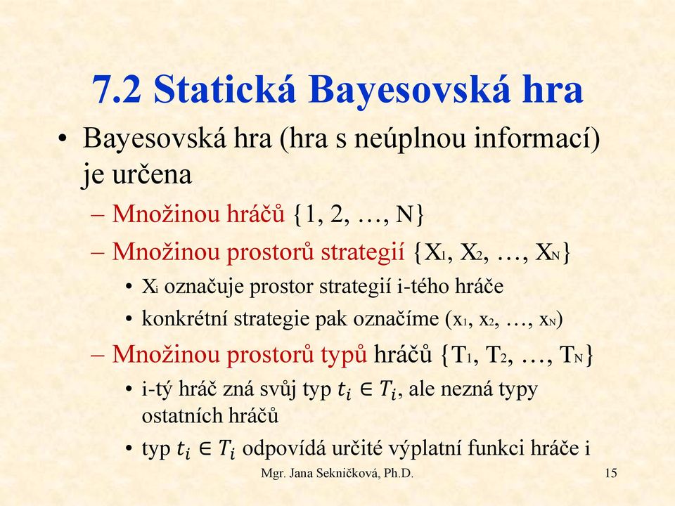 (x1, x2,, xn) Množinou prostorů typů hráčů {T1, T2,, TN} i-tý hráč zná svůj typ t i T i, ale nezná