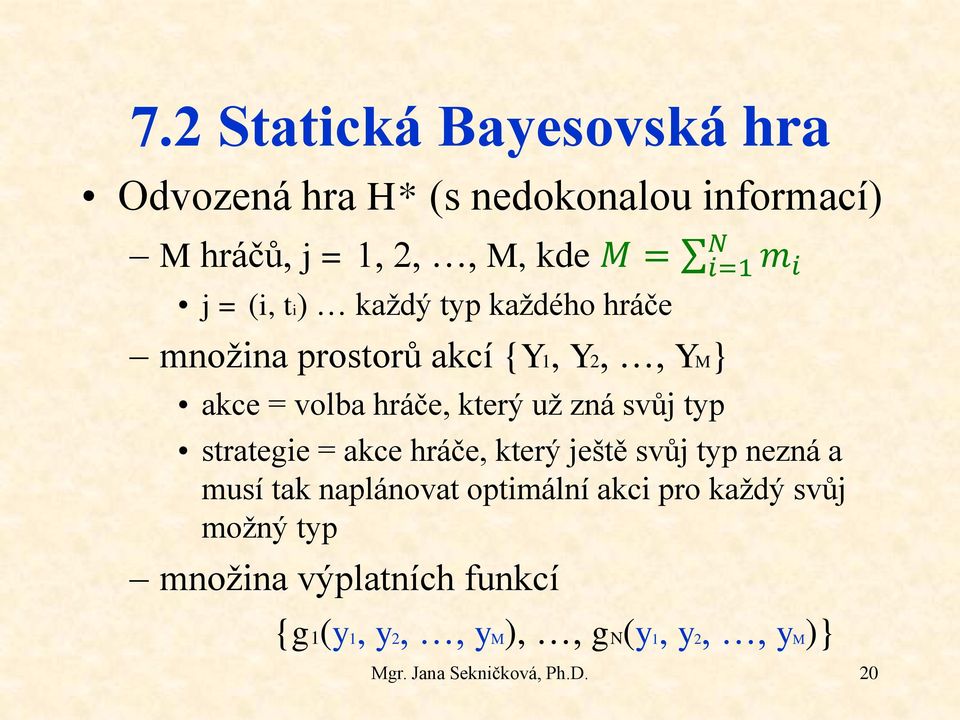 strategie = akce hráče, který ještě svůj typ nezná a musí tak naplánovat optimální akci pro každý