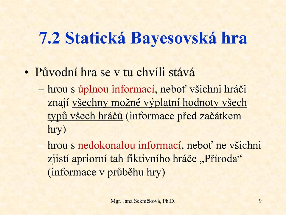 začátkem hry) hrou s nedokonalou informací, neboť ne všichni zjistí apriorní