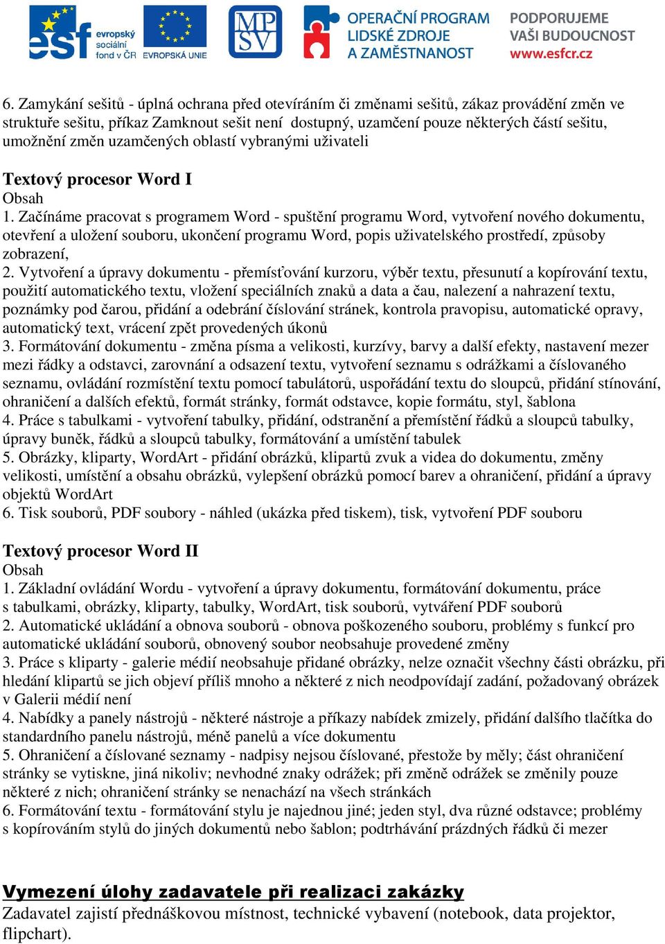 Začínáme pracovat s programem Word - spuštění programu Word, vytvoření nového dokumentu, otevření a uložení souboru, ukončení programu Word, popis uživatelského prostředí, způsoby zobrazení, 2.