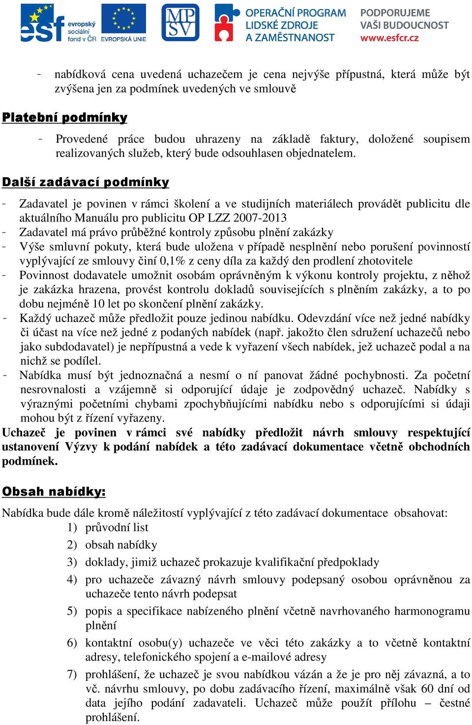 Další zadávací podmínky Zadavatel je povinen v rámci školení a ve studijních materiálech provádět publicitu dle aktuálního Manuálu pro publicitu OP LZZ 2007-2013 Zadavatel má právo průběžné kontroly