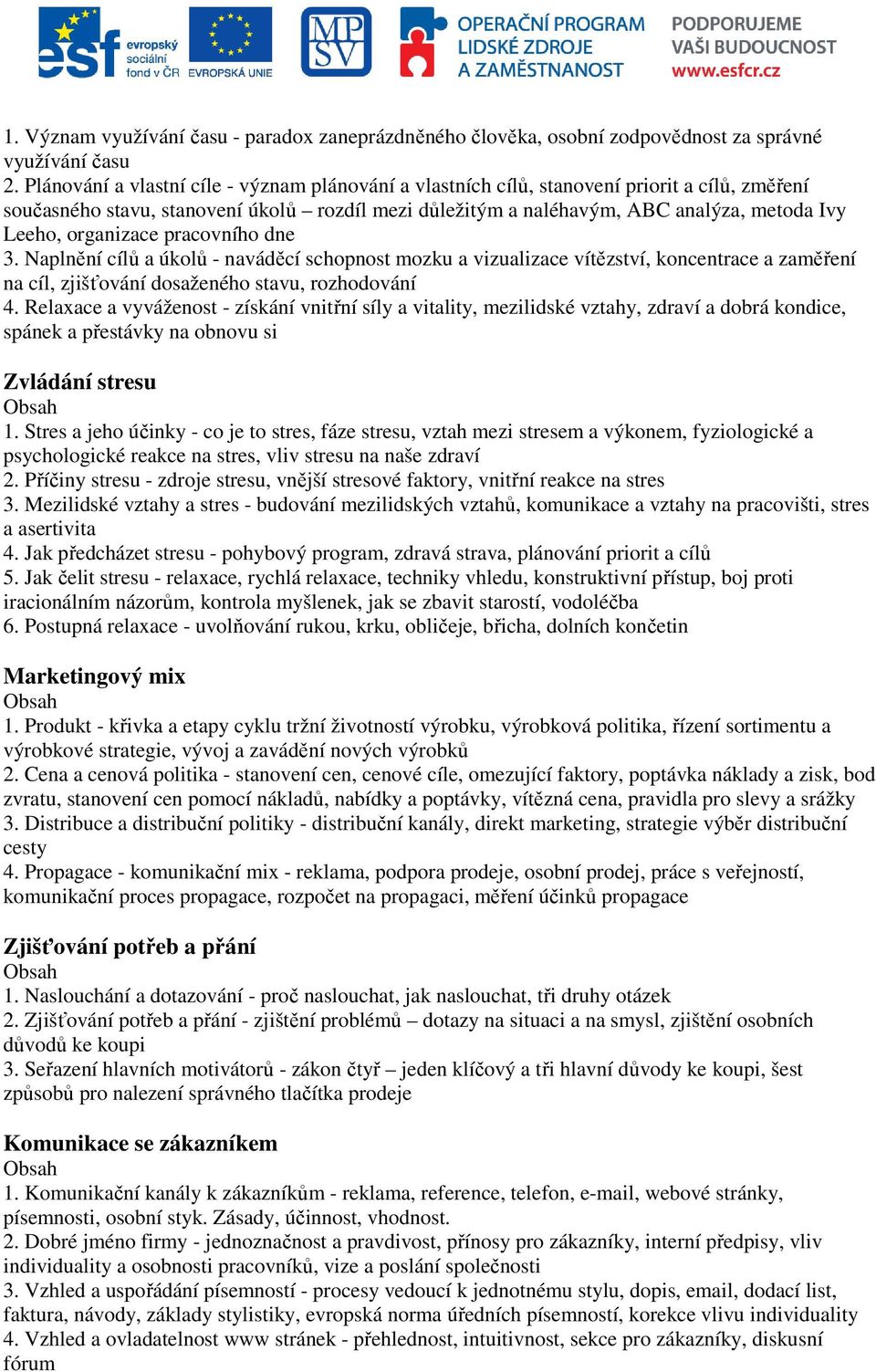 organizace pracovního dne 3. Naplnění cílů a úkolů - naváděcí schopnost mozku a vizualizace vítězství, koncentrace a zaměření na cíl, zjišťování dosaženého stavu, rozhodování 4.