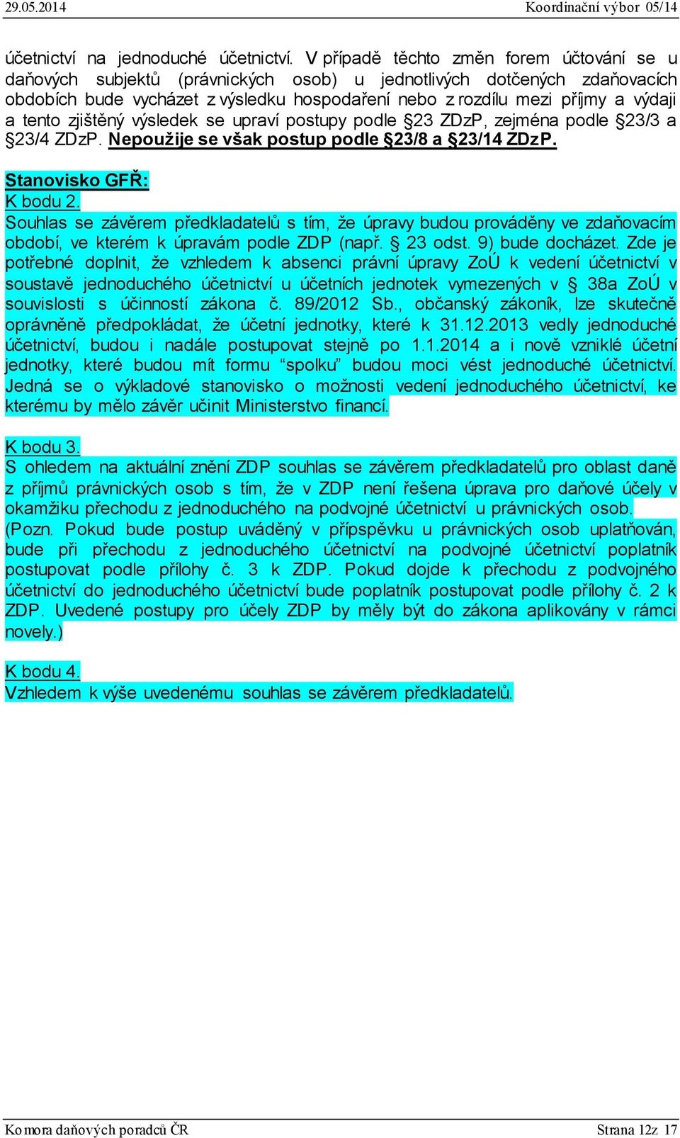 tento zjištěný výsledek se upraví postupy podle 23 ZDzP, zejména podle 23/3 a 23/4 ZDzP. Nepoužije se však postup podle 23/8 a 23/14 ZDzP. Stanovisko GFŘ: K bodu 2.