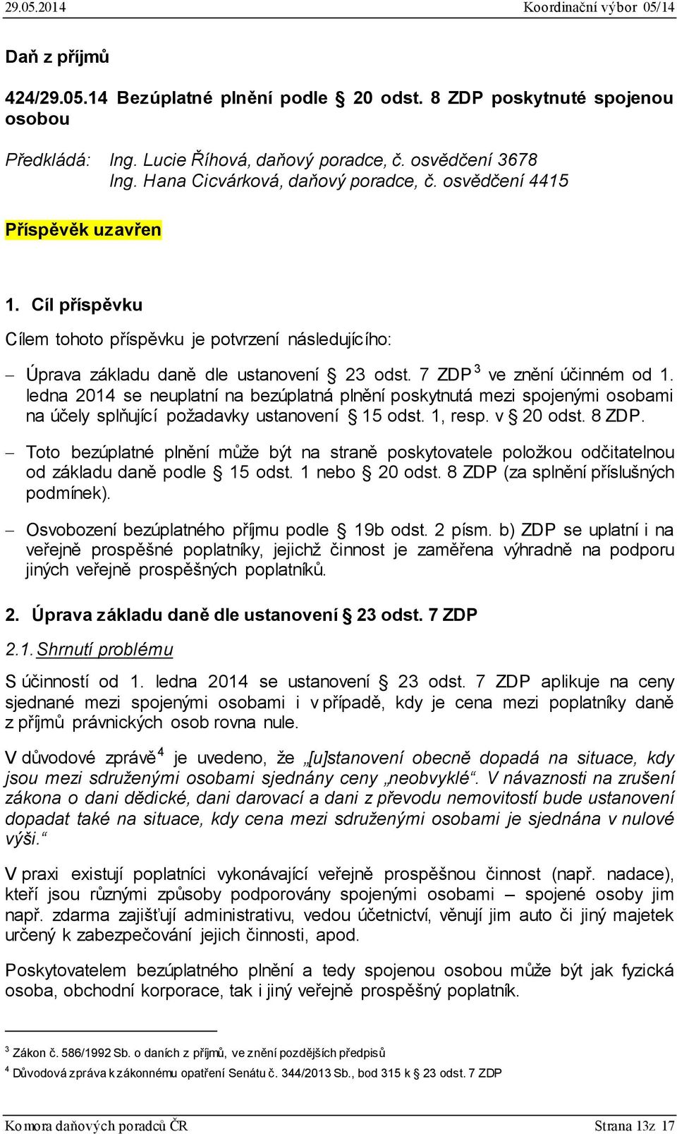 ledna 2014 se neuplatní na bezúplatná plnění poskytnutá mezi spojenými osobami na účely splňující požadavky ustanovení 15 odst. 1, resp. v 20 odst. 8 ZDP.