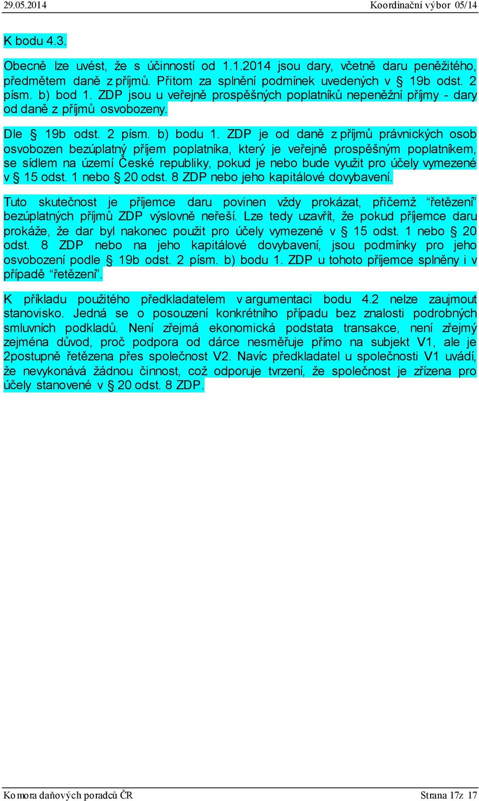 ZDP je od daně z příjmů právnických osob osvobozen bezúplatný příjem poplatníka, který je veřejně prospěšným poplatníkem, se sídlem na území České republiky, pokud je nebo bude využit pro účely