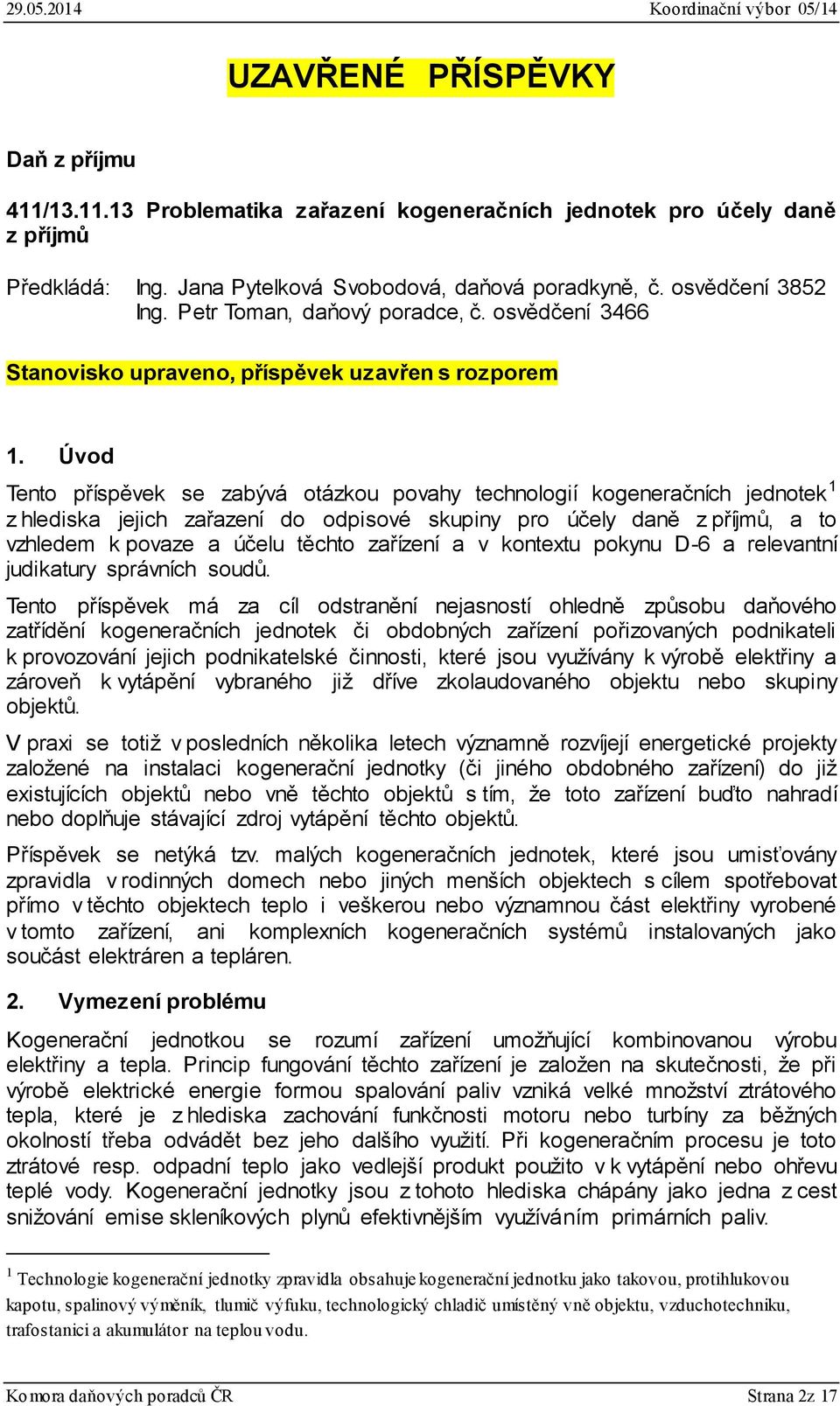 Úvod Tento příspěvek se zabývá otázkou povahy technologií kogeneračních jednotek 1 z hlediska jejich zařazení do odpisové skupiny pro účely daně z příjmů, a to vzhledem k povaze a účelu těchto