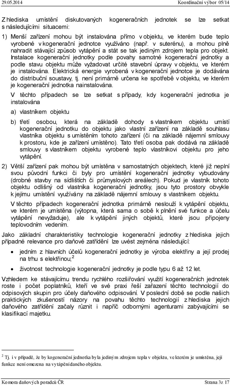 Instalace kogenerační jednotky podle povahy samotné kogenerační jednotky a podle stavu objektu může vyžadovat určité stavební úpravy v objektu, ve kterém je instalována.