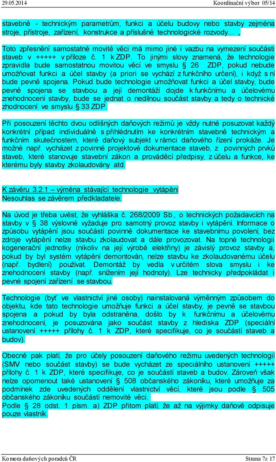 To jinými slovy znamená, že technologie zpravidla bude samostatnou movitou věcí ve smyslu 26 ZDP, pokud nebude umožňovat funkci a účel stavby (a priori se vychází z funkčního určení), i když s ní