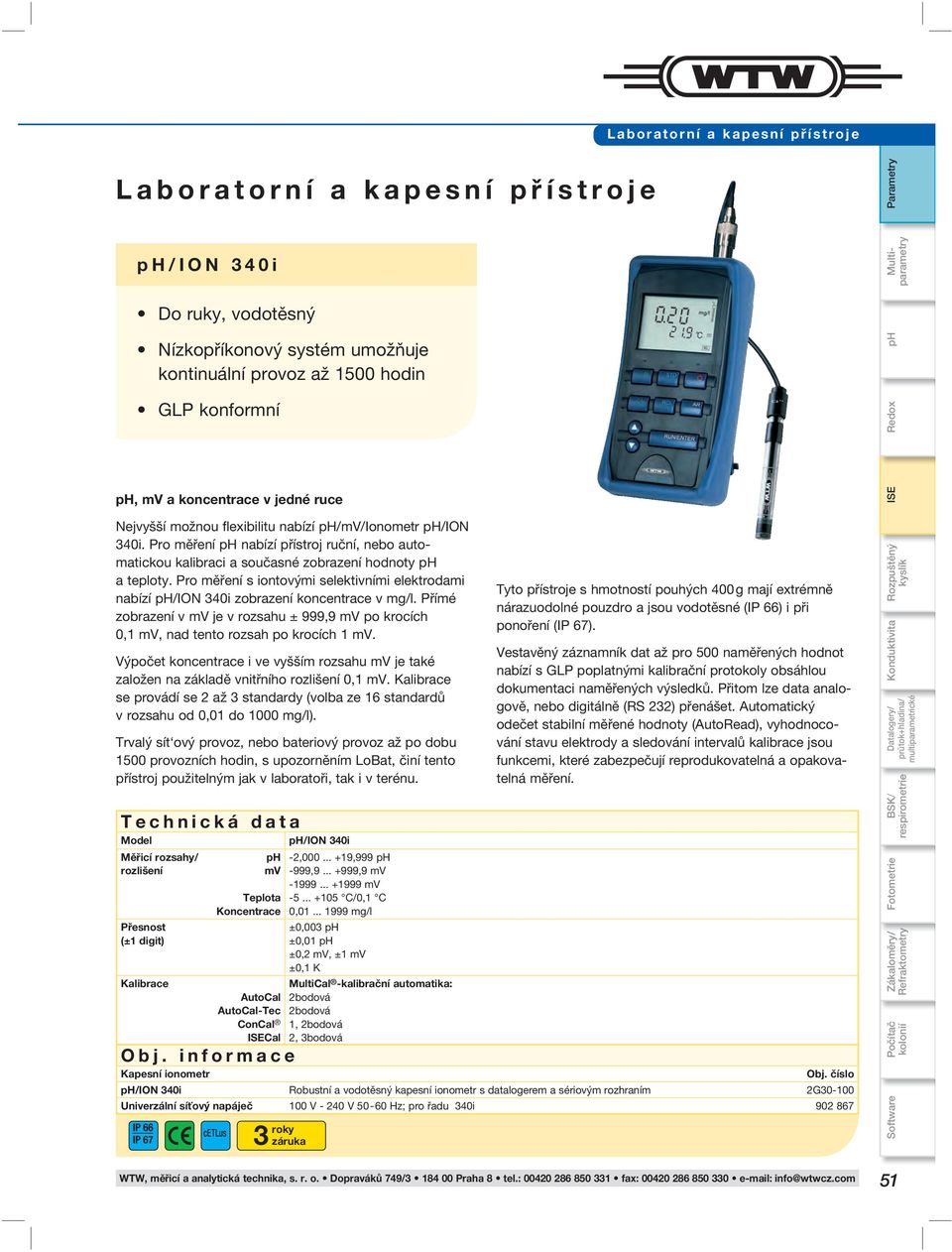 Pro měření s iontovými selektivními elektrodami nabízí /ION 340i zobrazení koncentrace v mg/l. Přímé zobrazení v mv je v rozsahu ± 999,9 mv po krocích 0,1 mv, nad tento rozsah po krocích 1 mv.