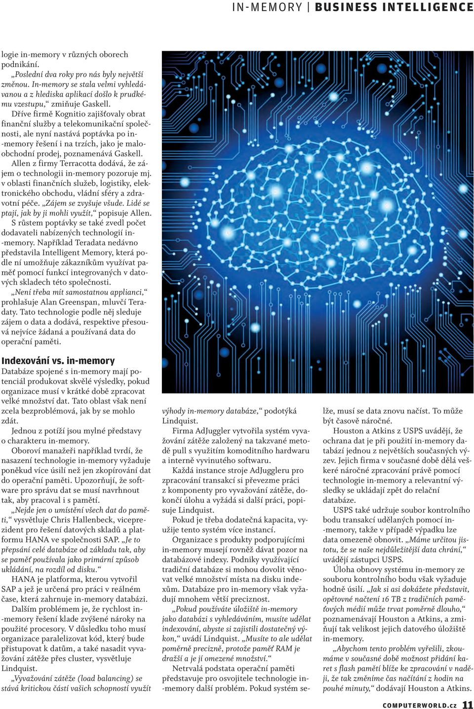 Dříve firmě Kognitio zajišťovaly obrat finanční služby a telekomunikační společnosti, ale nyní nastává poptávka po in- -memory řešení i na trzích, jako je maloobchodní prodej, poznamenává Gaskell.