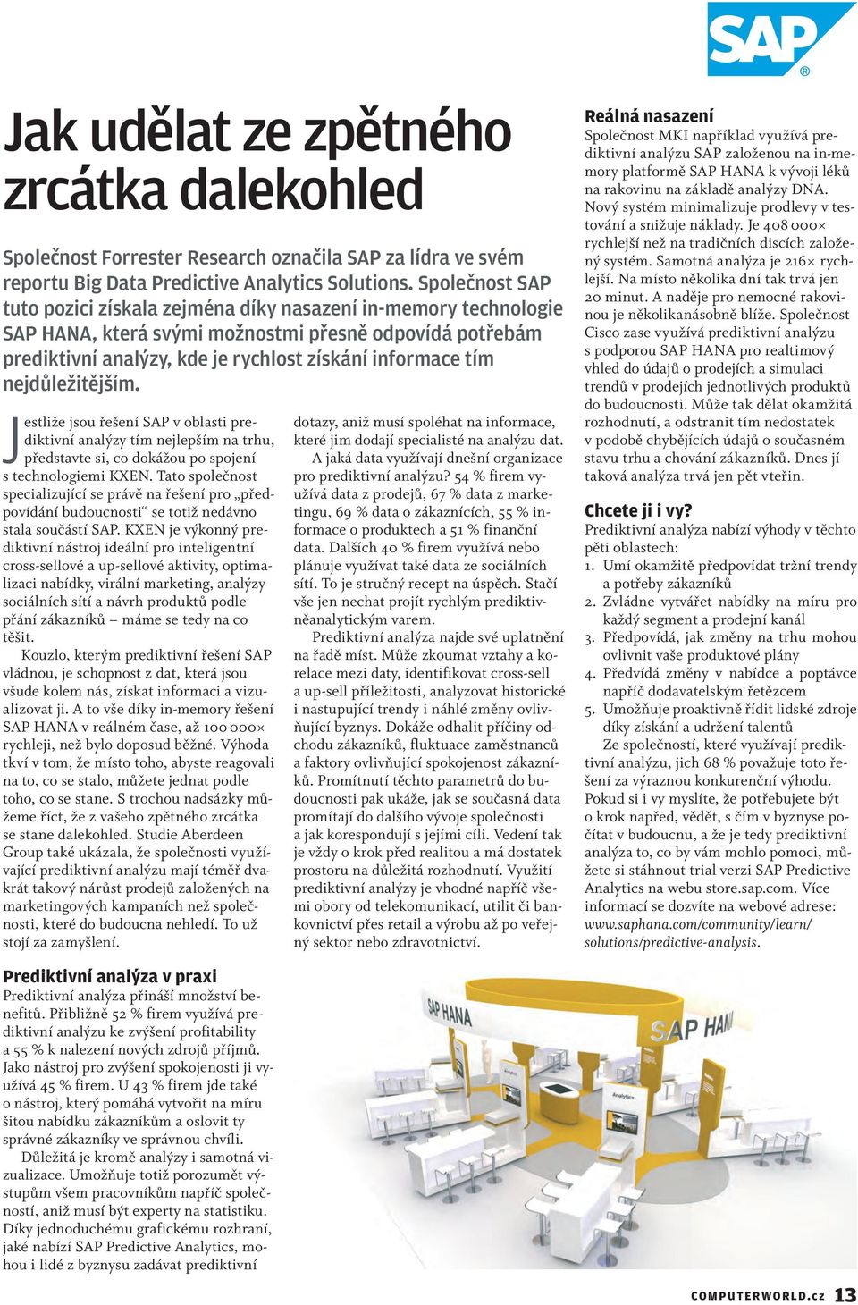 nejdůležitějším. Jestliže jsou řešení SAP v oblasti prediktivní analýzy tím nejlepším na trhu, představte si, co dokážou po spojení s technologiemi KXEN.