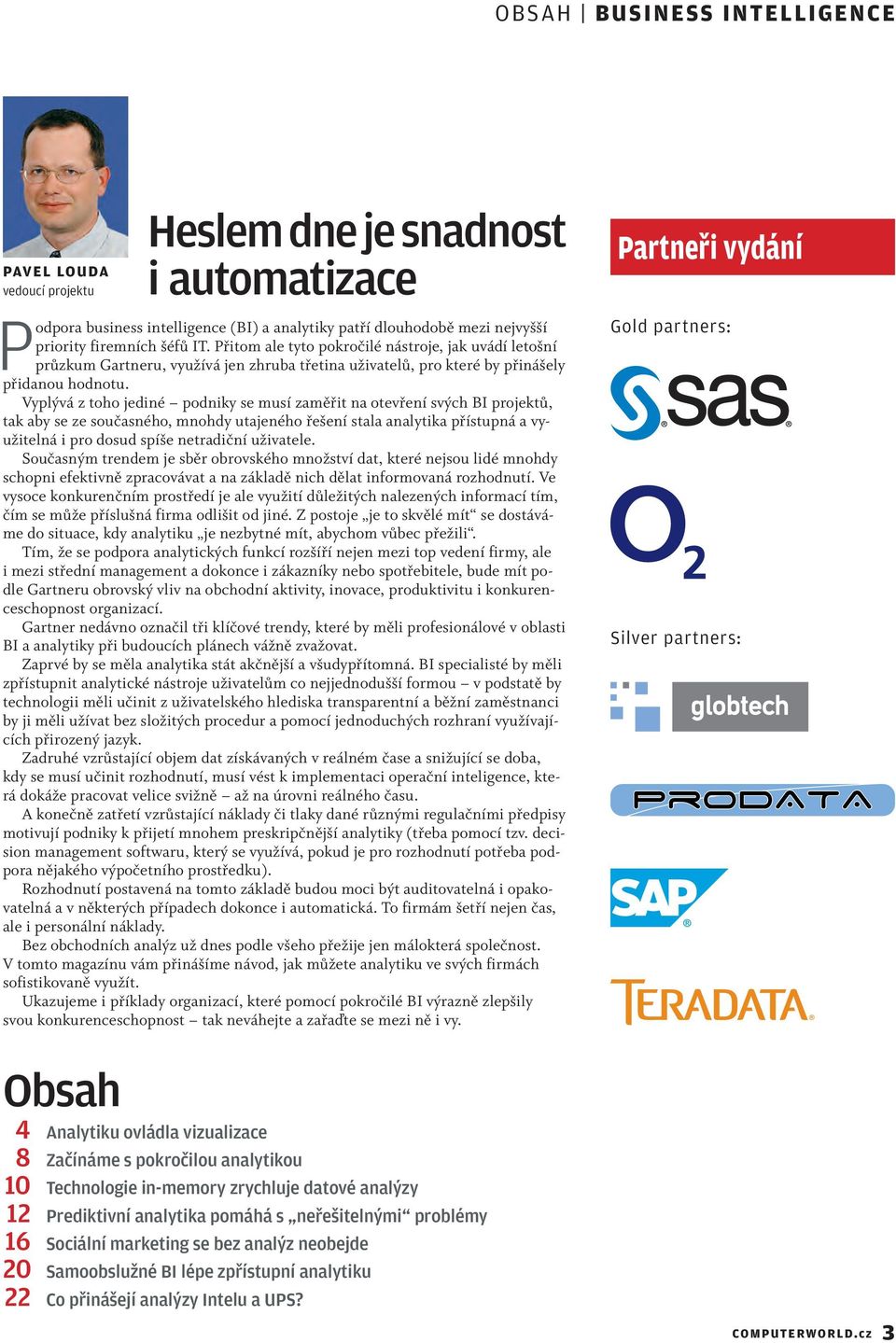 Vyplývá z toho jediné podniky se musí zaměřit na otevření svých BI projektů, tak aby se ze současného, mnohdy utajeného řešení stala analytika přístupná a využitelná i pro dosud spíše netradiční