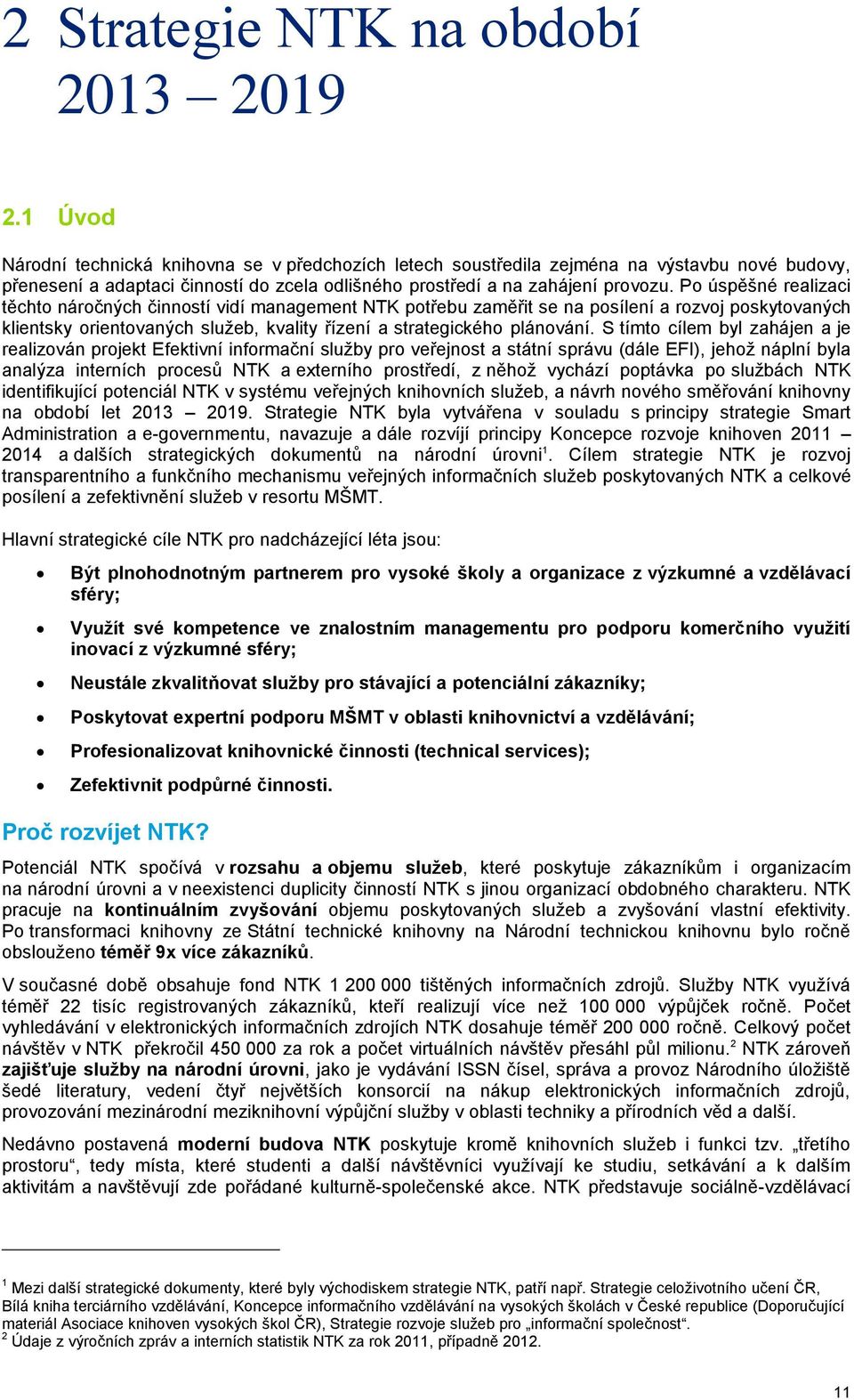 Po úspěšné realizaci těchto náročných činností vidí management NTK potřebu zaměřit se na posílení a rozvoj poskytovaných klientsky orientovaných služeb, kvality řízení a strategického plánování.