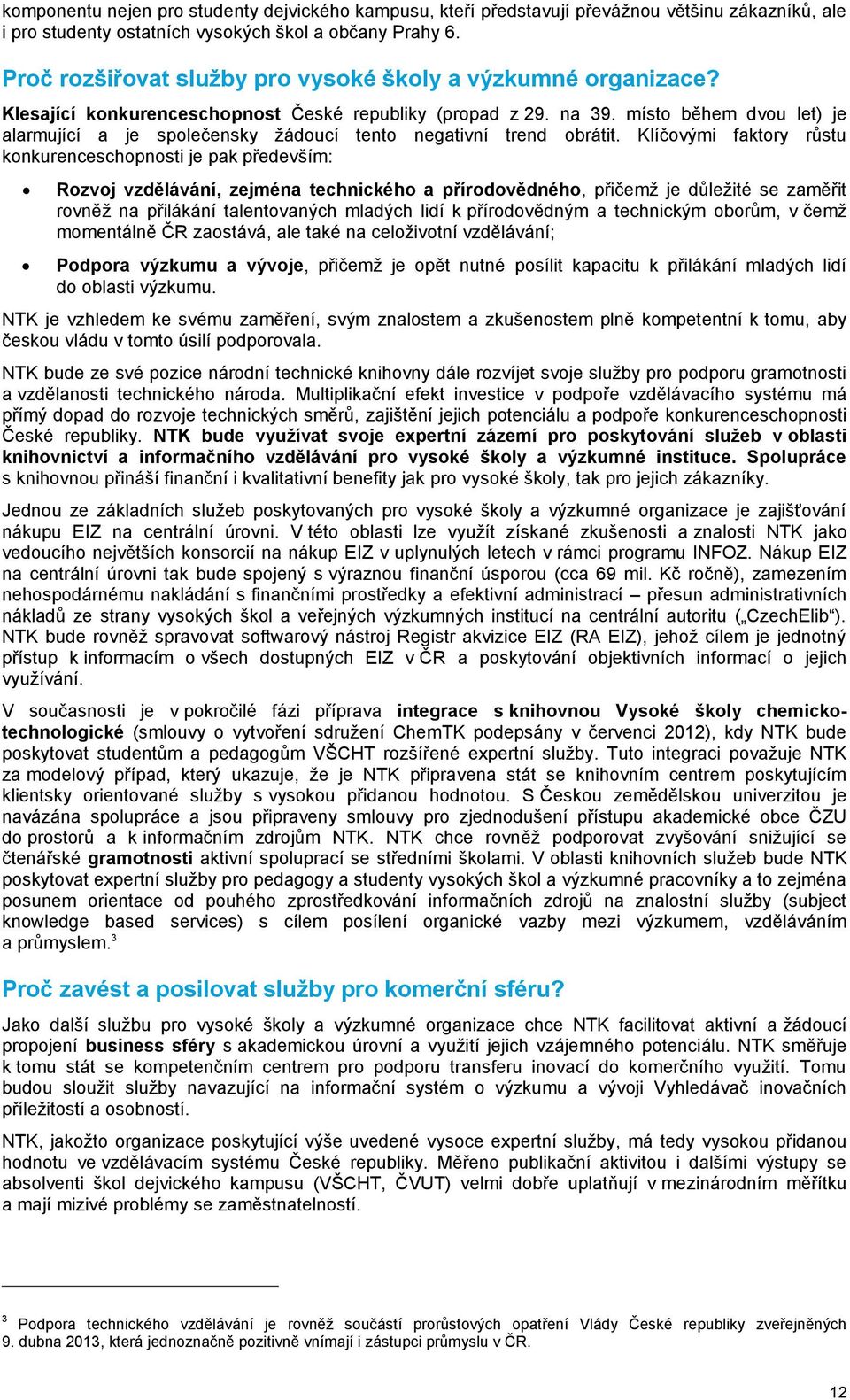 místo během dvou let) je alarmující a je společensky žádoucí tento negativní trend obrátit.