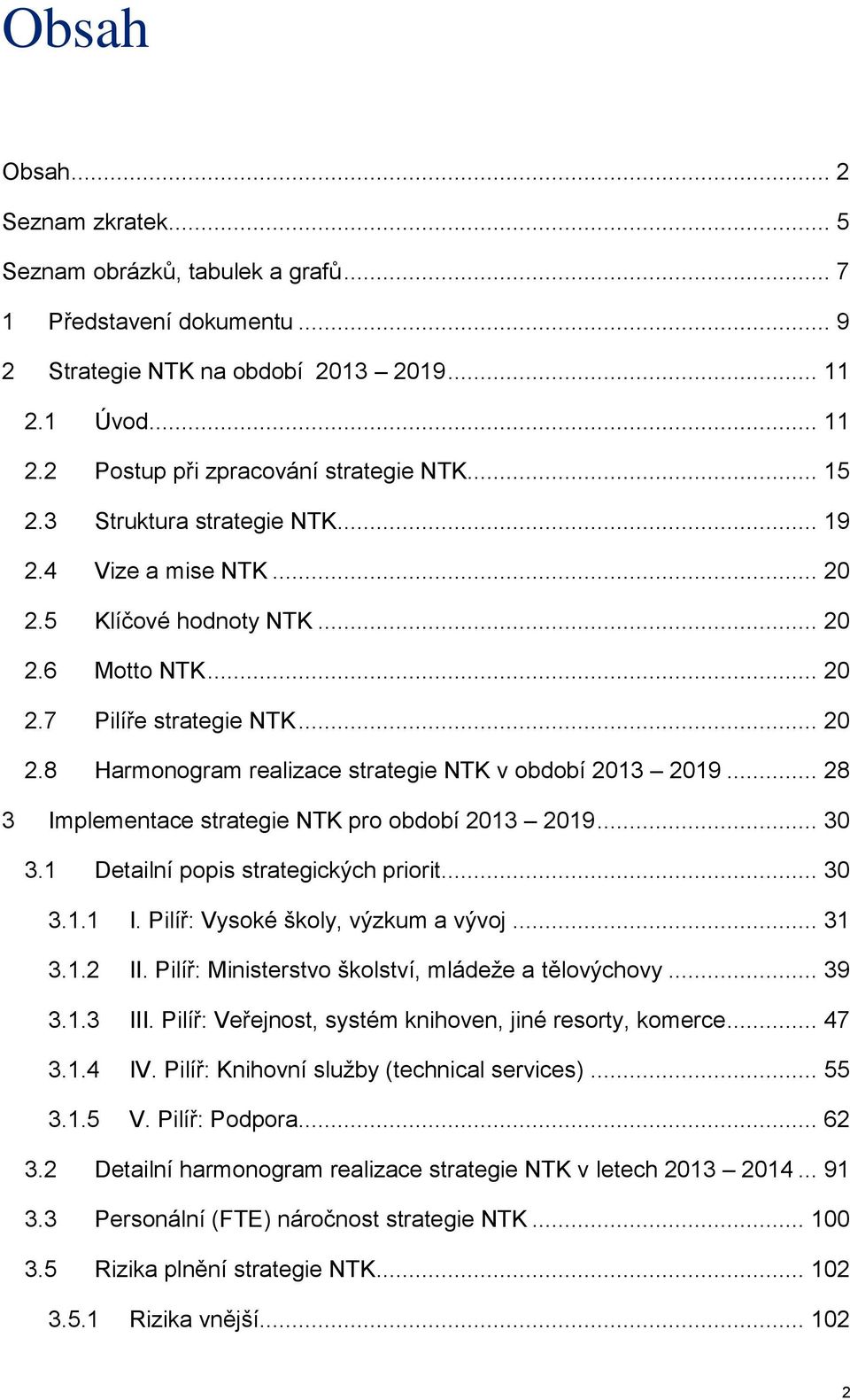 .. 28 3 Implementace strategie NTK pro období 2013 2019... 30 3.1 Detailní popis strategických priorit... 30 3.1.1 I. Pilíř: Vysoké školy, výzkum a vývoj... 31 3.1.2 II.