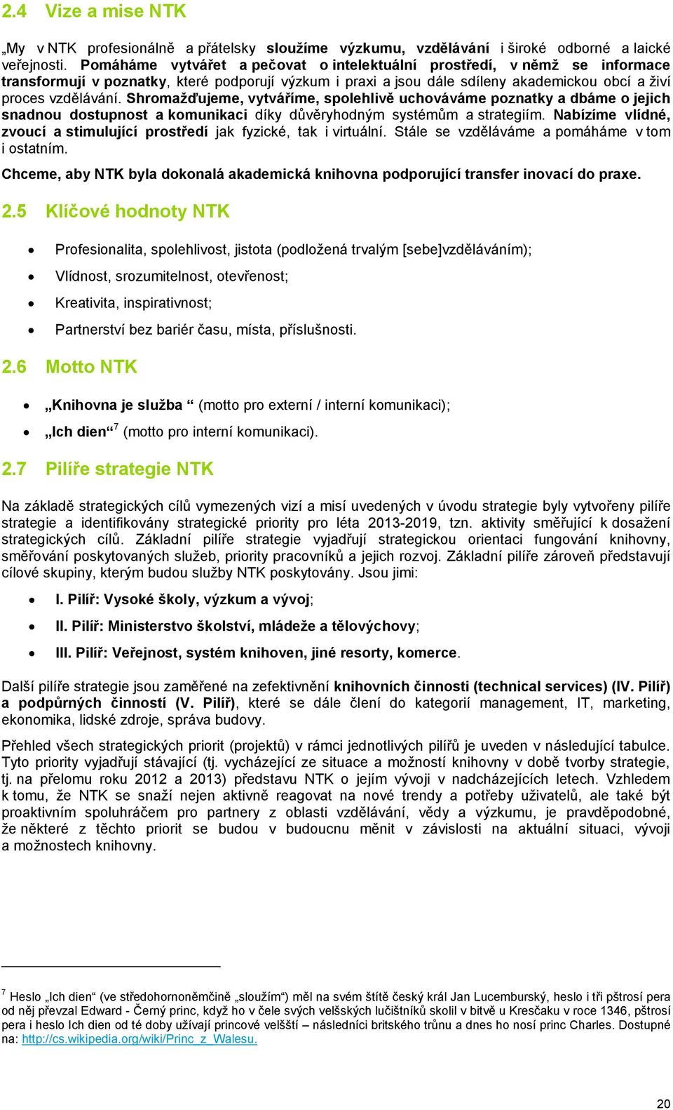 Shromažďujeme, vytváříme, spolehlivě uchováváme poznatky a dbáme o jejich snadnou dostupnost a komunikaci díky důvěryhodným systémům a strategiím.