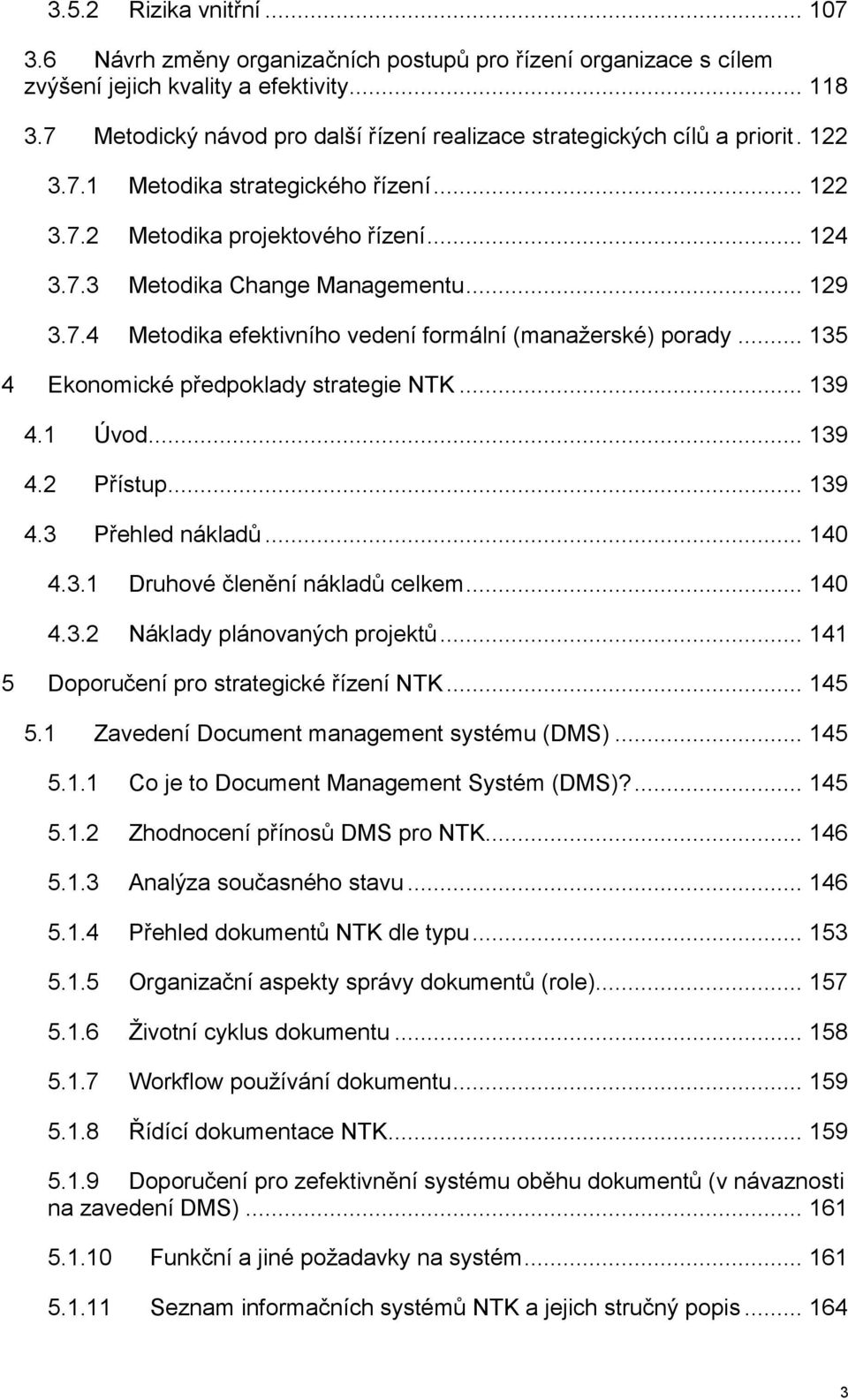 .. 129 3.7.4 Metodika efektivního vedení formální (manažerské) porady... 135 4 Ekonomické předpoklady strategie NTK... 139 4.1 Úvod... 139 4.2 Přístup... 139 4.3 Přehled nákladů... 140 4.3.1 Druhové členění nákladů celkem.