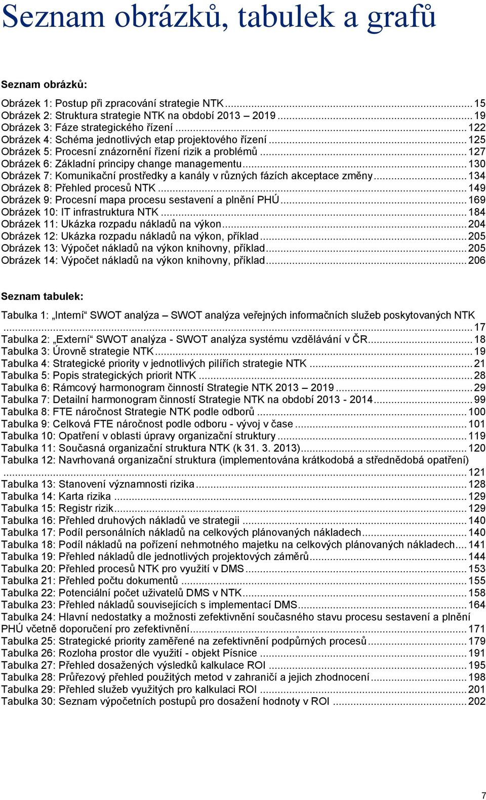 .. 130 Obrázek 7: Komunikační prostředky a kanály v různých fázích akceptace změny... 134 Obrázek 8: Přehled procesů NTK... 149 Obrázek 9: Procesní mapa procesu sestavení a plnění PHÚ.