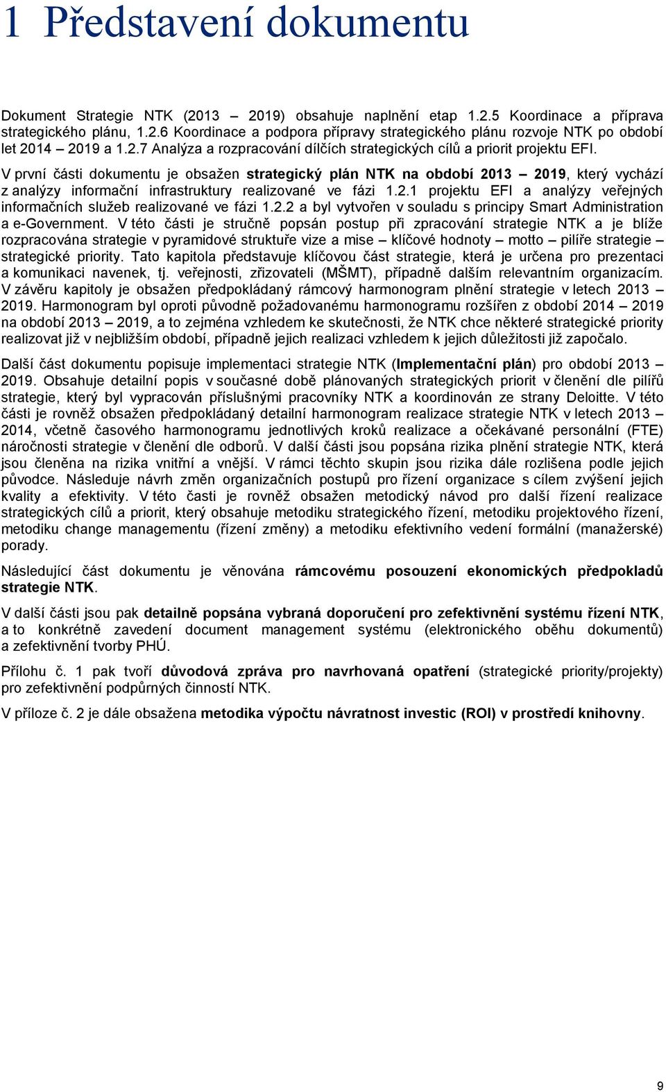 V první části dokumentu je obsažen strategický plán NTK na období 2013 2019, který vychází z analýzy informační infrastruktury realizované ve fázi 1.2.1 projektu EFI a analýzy veřejných informačních služeb realizované ve fázi 1.