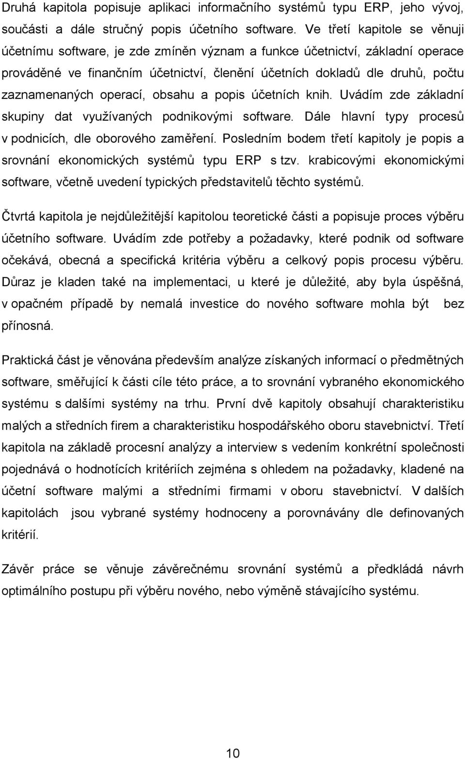 operací, obsahu a popis účetních knih. Uvádím zde základní skupiny dat využívaných podnikovými software. Dále hlavní typy procesů v podnicích, dle oborového zaměření.