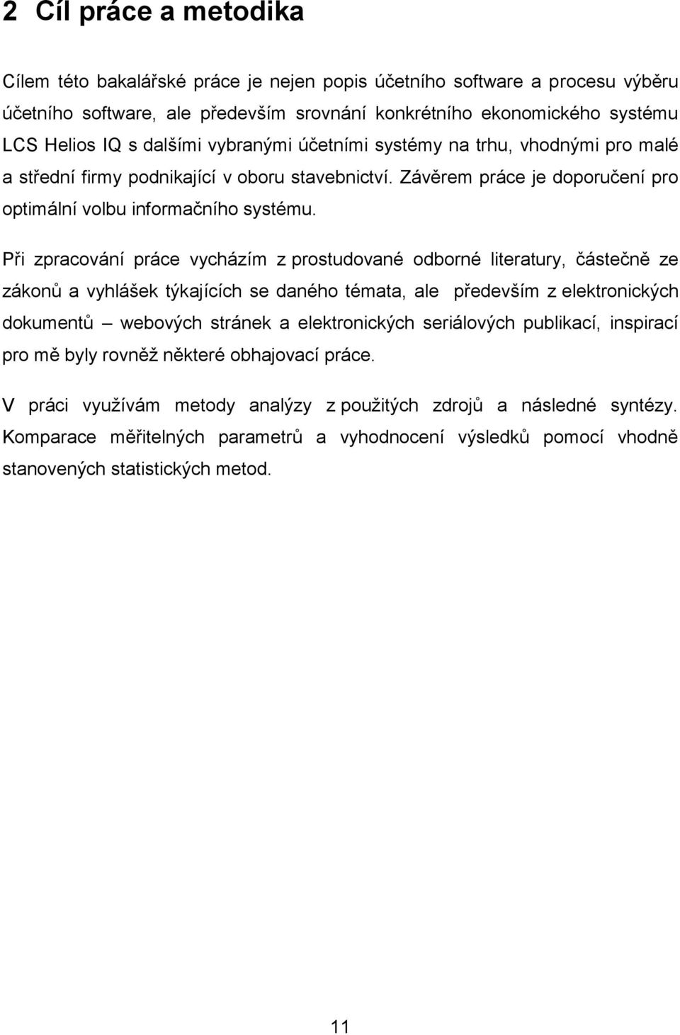 Při zpracování práce vycházím z prostudované odborné literatury, částečně ze zákonů a vyhlášek týkajících se daného témata, ale především z elektronických dokumentů webových stránek a elektronických