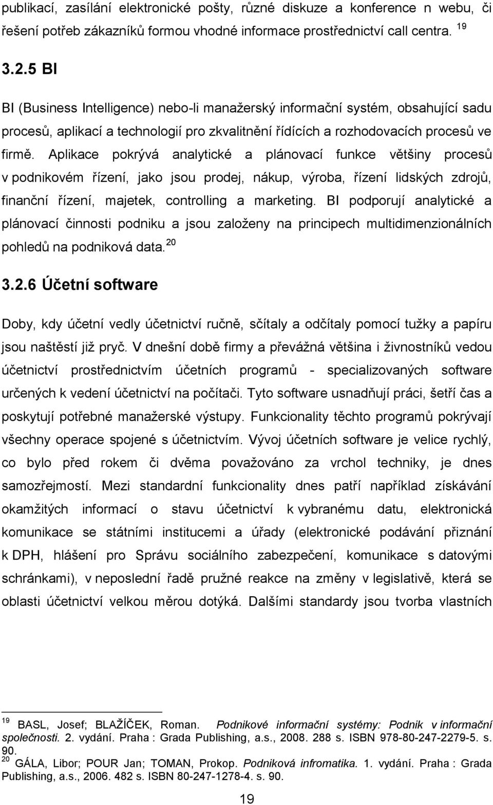 Aplikace pokrývá analytické a plánovací funkce většiny procesů v podnikovém řízení, jako jsou prodej, nákup, výroba, řízení lidských zdrojů, finanční řízení, majetek, controlling a marketing.