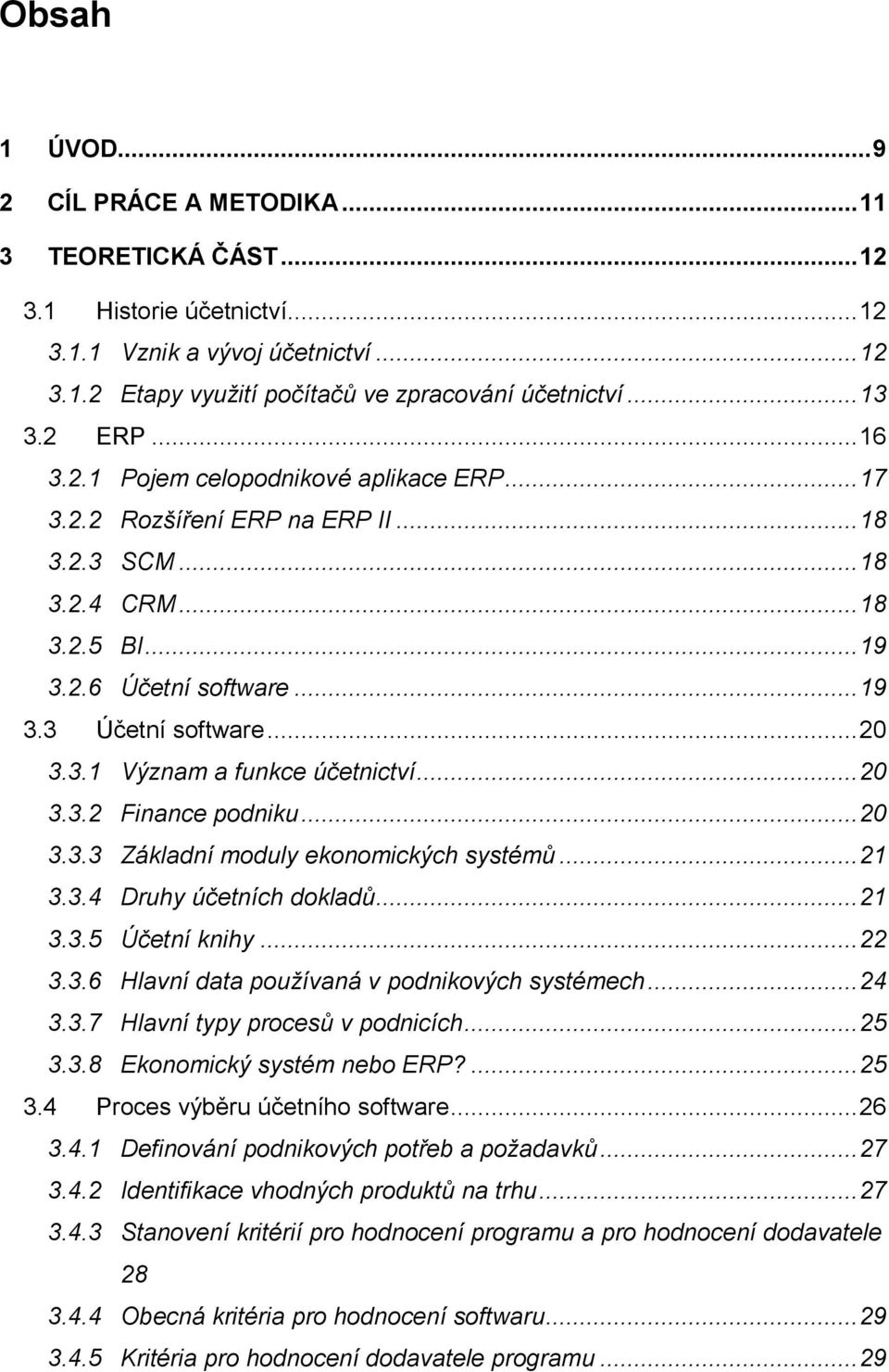 .. 20 3.3.2 Finance podniku... 20 3.3.3 Základní moduly ekonomických systémů... 21 3.3.4 Druhy účetních dokladů... 21 3.3.5 Účetní knihy... 22 3.3.6 Hlavní data používaná v podnikových systémech.