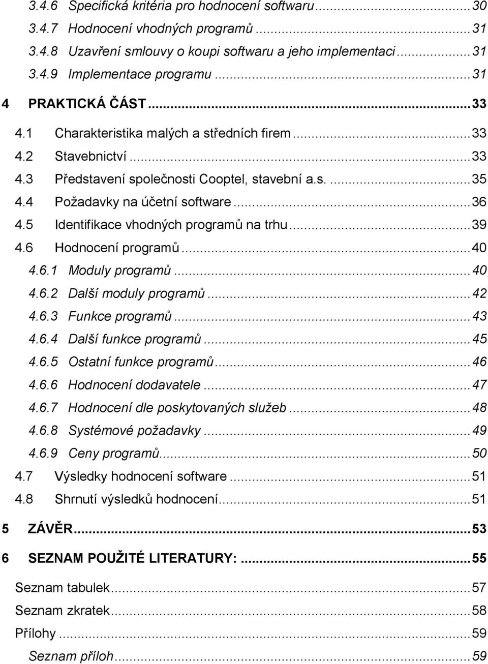 5 Identifikace vhodných programů na trhu... 39 4.6 Hodnocení programů... 40 4.6.1 Moduly programů... 40 4.6.2 Další moduly programů... 42 4.6.3 Funkce programů... 43 4.6.4 Další funkce programů... 45 4.