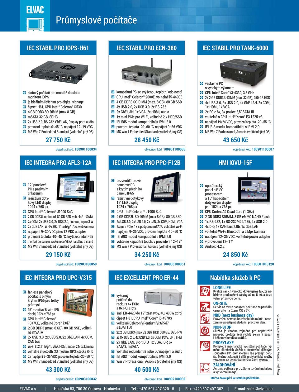 0, RS-232, GbE LAN, Display port, audio provozní teplota 0~45 C, napájení 12~19 VDC MS Win 7 Embedded Standard (volitelně jiný OS) 27 750 Kč objednací kód: 100901100034 kompaktní PC se zvýšenou