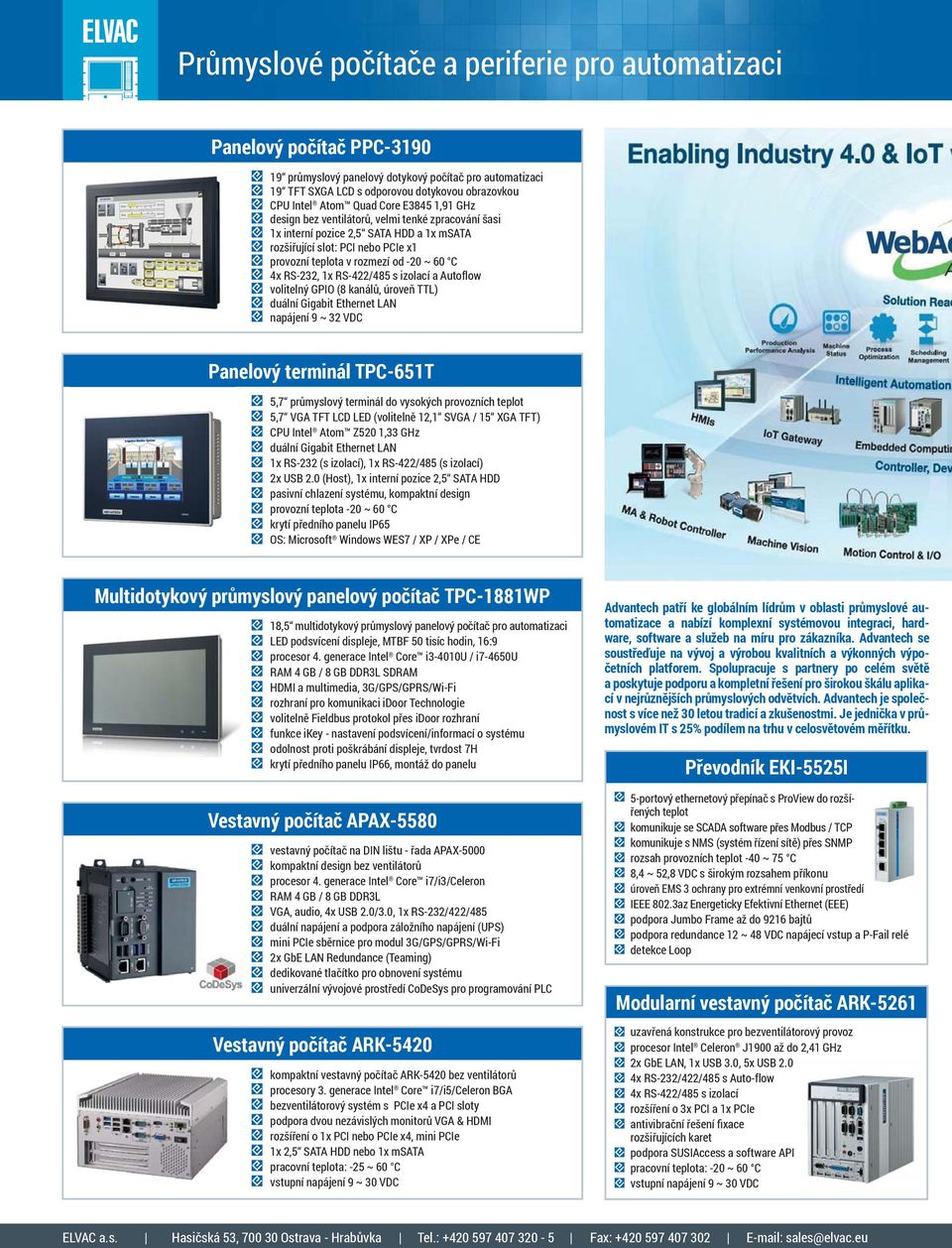 RS-232, 1x RS-422/485 s izolací a Autoflow volitelný GPIO (8 kanálů, úroveň TTL) duální Gigabit Ethernet LAN napájení 9 ~ 32 VDC Panelový terminál TPC-651T 5,7 průmyslový terminál do vysokých