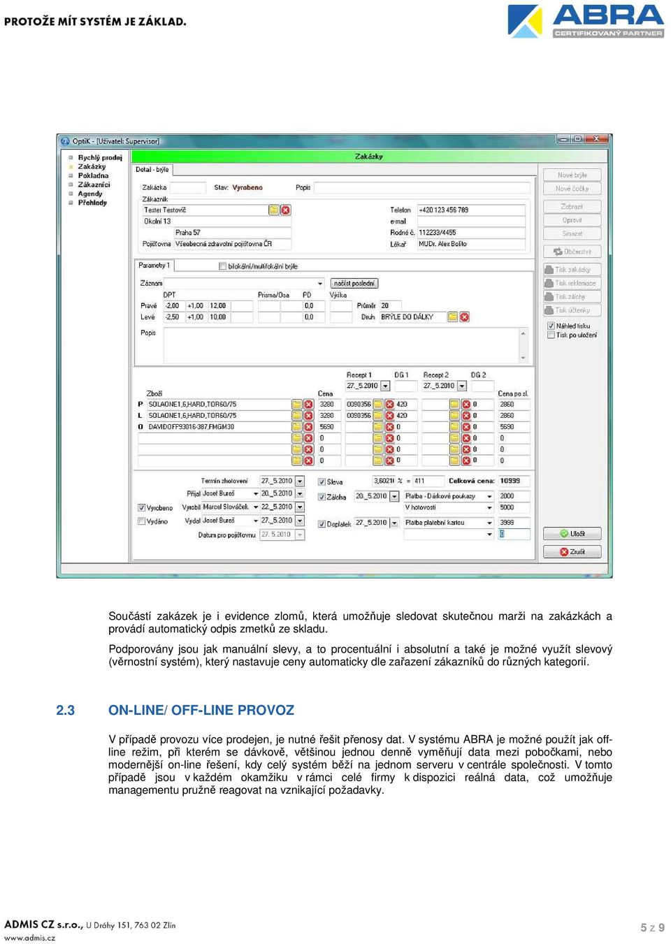 3 ON-LINE/ OFF-LINE PROVOZ V případě provozu více prodejen, je nutné řešit přenosy dat.