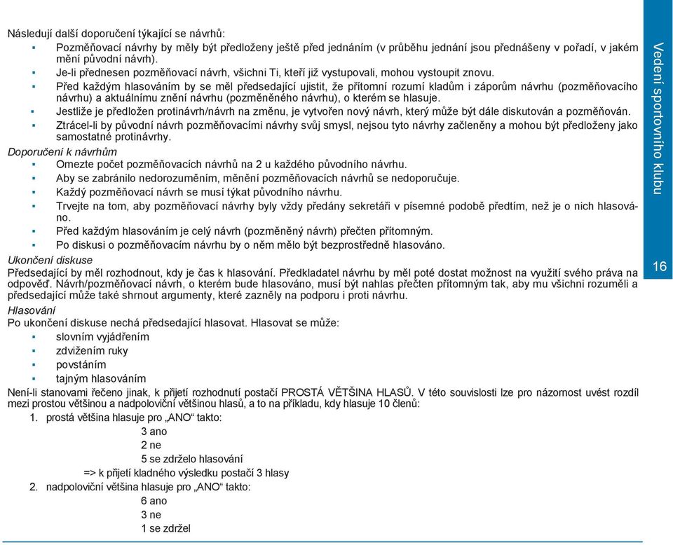 Před každým hlasováním by se měl předsedající ujistit, že přítomní rozumí kladům i záporům návrhu (pozměňovacího návrhu) a aktuálnímu znění návrhu (pozměněného návrhu), o kterém se hlasuje.