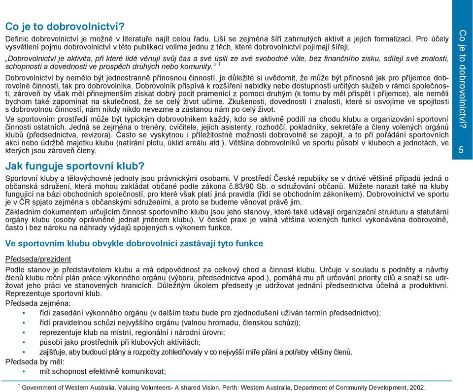 Dobrovolnictví je aktivita, při které lidé věnují svůj čas a své úsilí ze své svobodné vůle, bez finančního zisku, sdílejí své znalosti, schopnosti a dovednosti ve prospěch druhých nebo komunity.