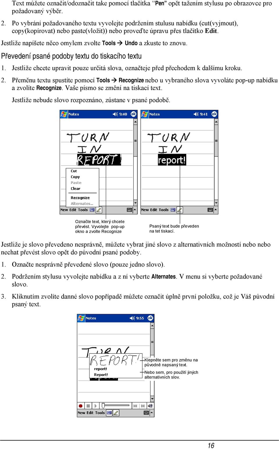 Jestliže napíšete něco omylem zvolte Tools Undo a zkuste to znovu. Převedení psané podoby textu do tiskacího textu 1.