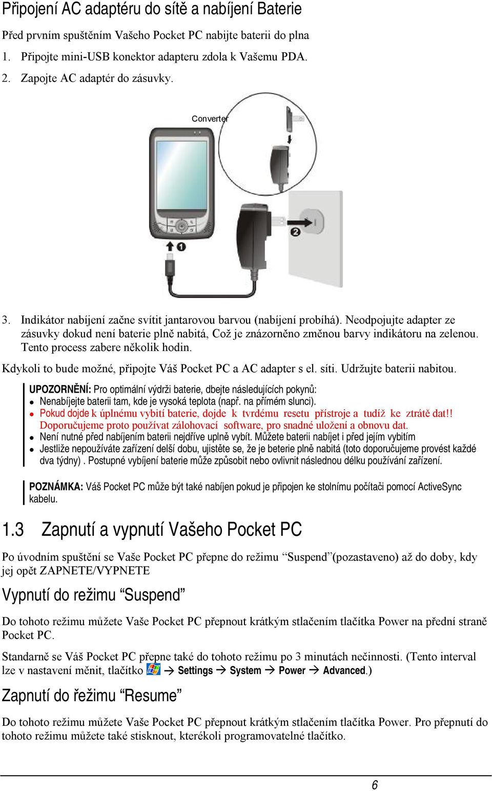 Neodpojujte adapter ze zásuvky dokud není baterie plně nabitá, Což je znázorněno změnou barvy indikátoru na zelenou. Tento process zabere několik hodin.