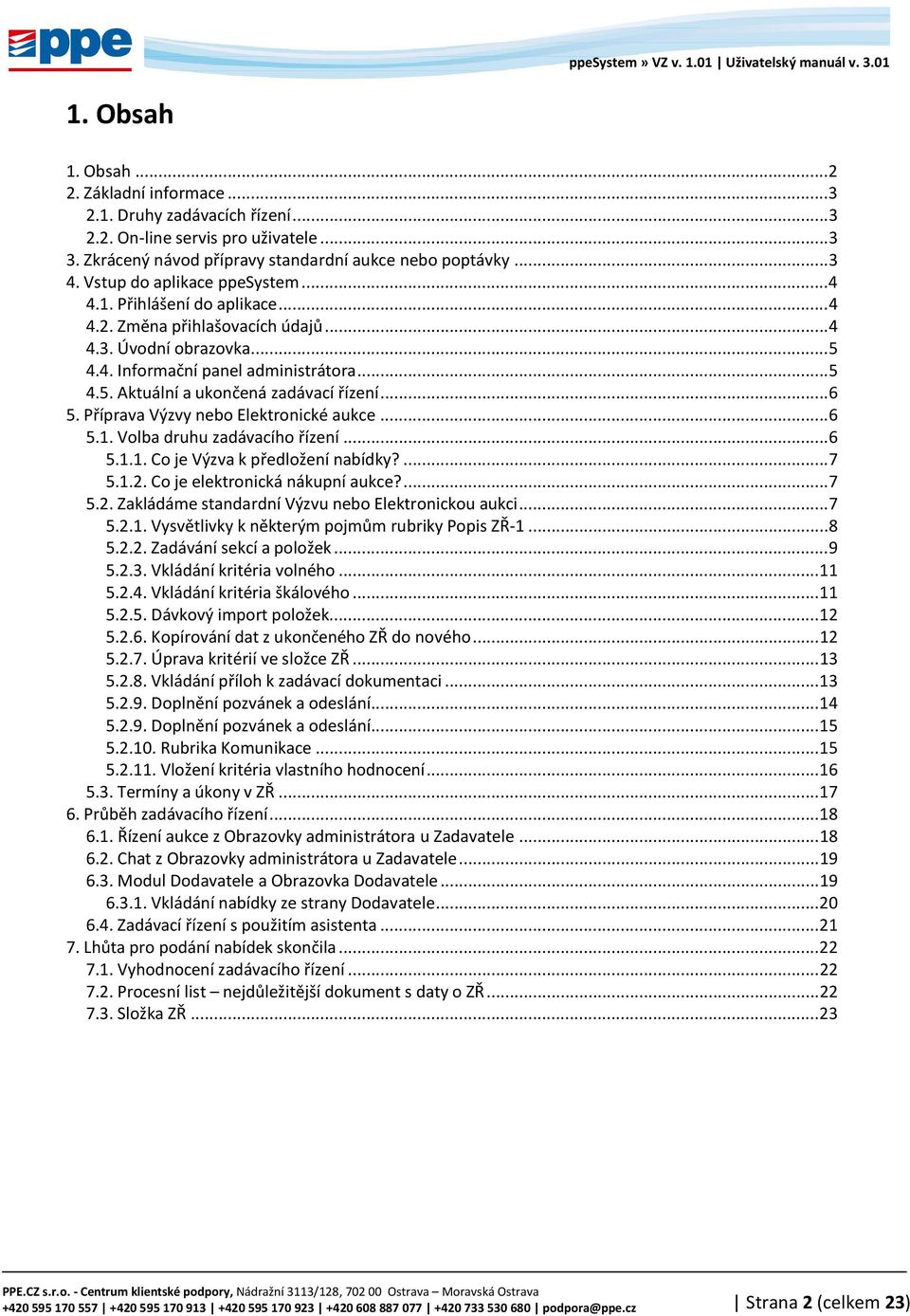 .. 6 5. Příprava Výzvy nebo Elektronické aukce... 6 5.1. Volba druhu zadávacího řízení... 6 5.1.1. Co je Výzva k předložení nabídky?... 7 5.1.2. Co je elektronická nákupní aukce?... 7 5.2. Zakládáme standardní Výzvu nebo Elektronickou aukci.