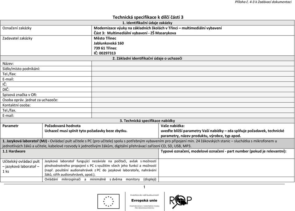 Identifikační údaje zakázky Modernizace výuky na základních školách v Třinci multimediální vybavení Část 3: Multimediální vybavení ZŠ Masarykova Město Třinec Jablunkovská 160 739 61 Třinec IČ: