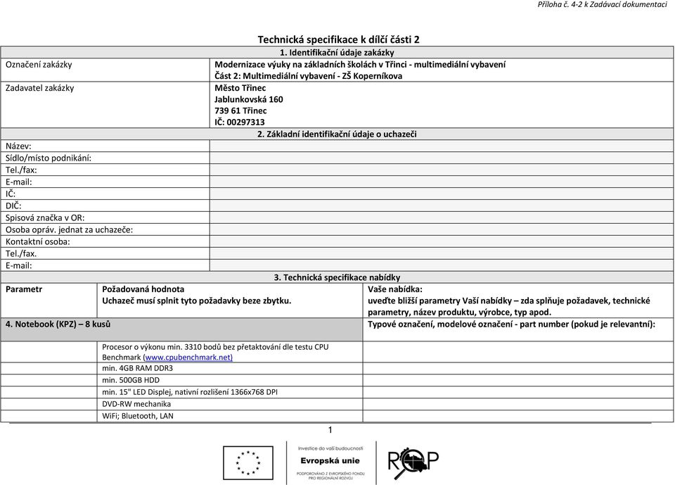 Jablunkovská 160 739 61 Třinec IČ: 00297313 2. Základní identifikační údaje o uchazeči Název: Sídlo/místo podnikání: Tel./fax: E mail: IČ: DIČ: Spisová značka v OR: Osoba opráv.