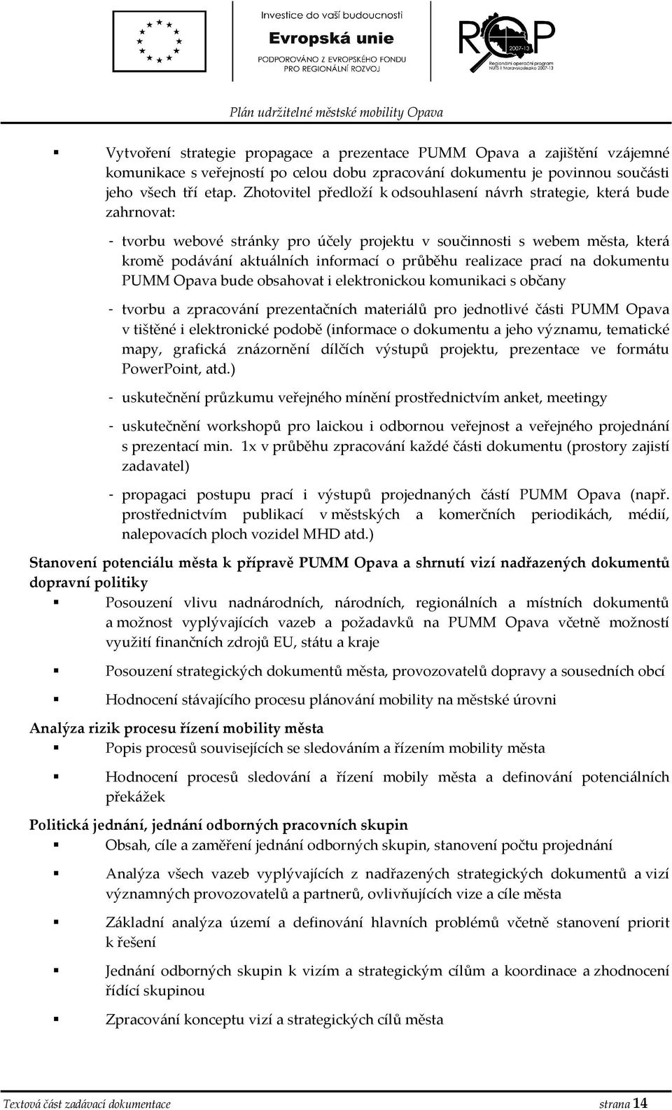 dkumentu PUMM Opava bude bsahvat i elektrnicku kmunikaci s bčany - tvrbu a zpracvání prezentačních materiálů pr jedntlivé části PUMM Opava v tištěné i elektrnické pdbě (infrmace dkumentu a jeh