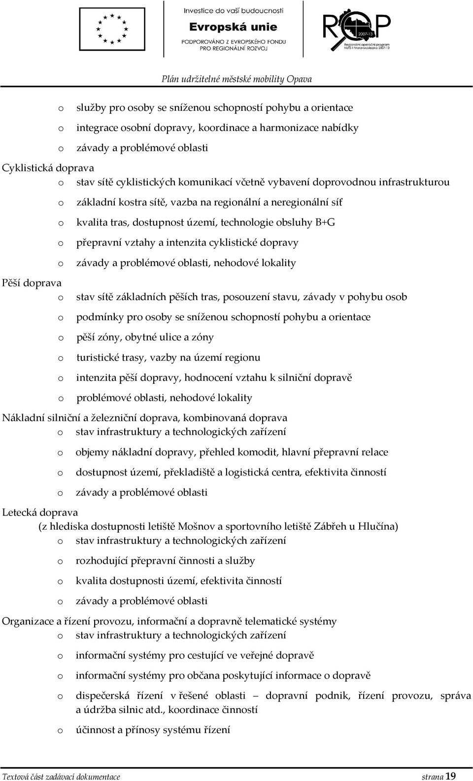 vztahy a intenzita cyklistické dpravy závady a prblémvé blasti, nehdvé lkality stav sítě základních pěších tras, psuzení stavu, závady v phybu sb pdmínky pr sby se sníženu schpnstí phybu a rientace