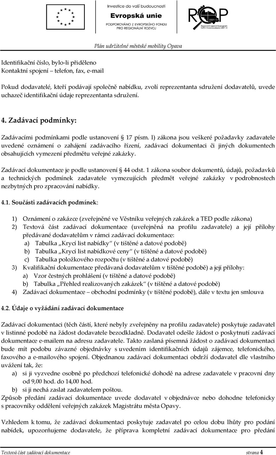 l) zákna jsu veškeré pžadavky zadavatele uvedené známení zahájení zadávacíh řízení, zadávací dkumentaci či jiných dkumentech bsahujících vymezení předmětu veřejné zakázky.