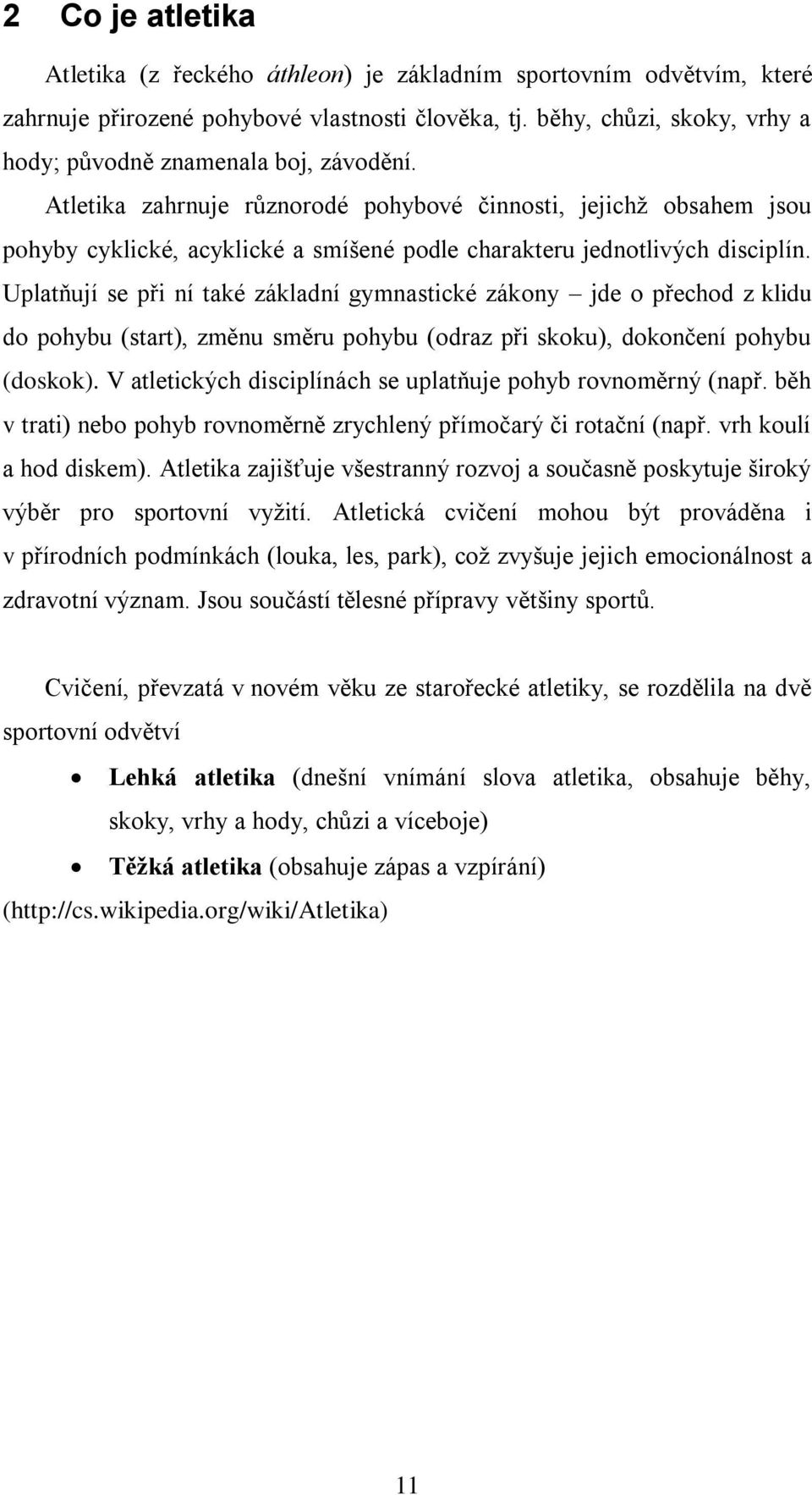 Atletika zahrnuje různorodé pohybové činnosti, jejichţ obsahem jsou pohyby cyklické, acyklické a smíšené podle charakteru jednotlivých disciplín.