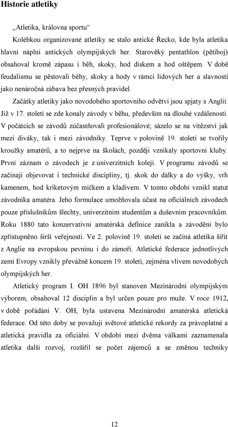 V době feudalismu se pěstovali běhy, skoky a hody v rámci lidových her a slavností jako nenáročná zábava bez přesných pravidel.