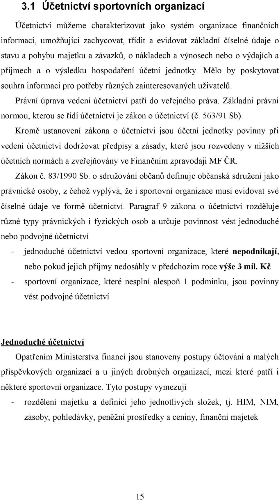 Právní úprava vedení účetnictví patří do veřejného práva. Základní právní normou, kterou se řídí účetnictví je zákon o účetnictví (č. 563/91 Sb).