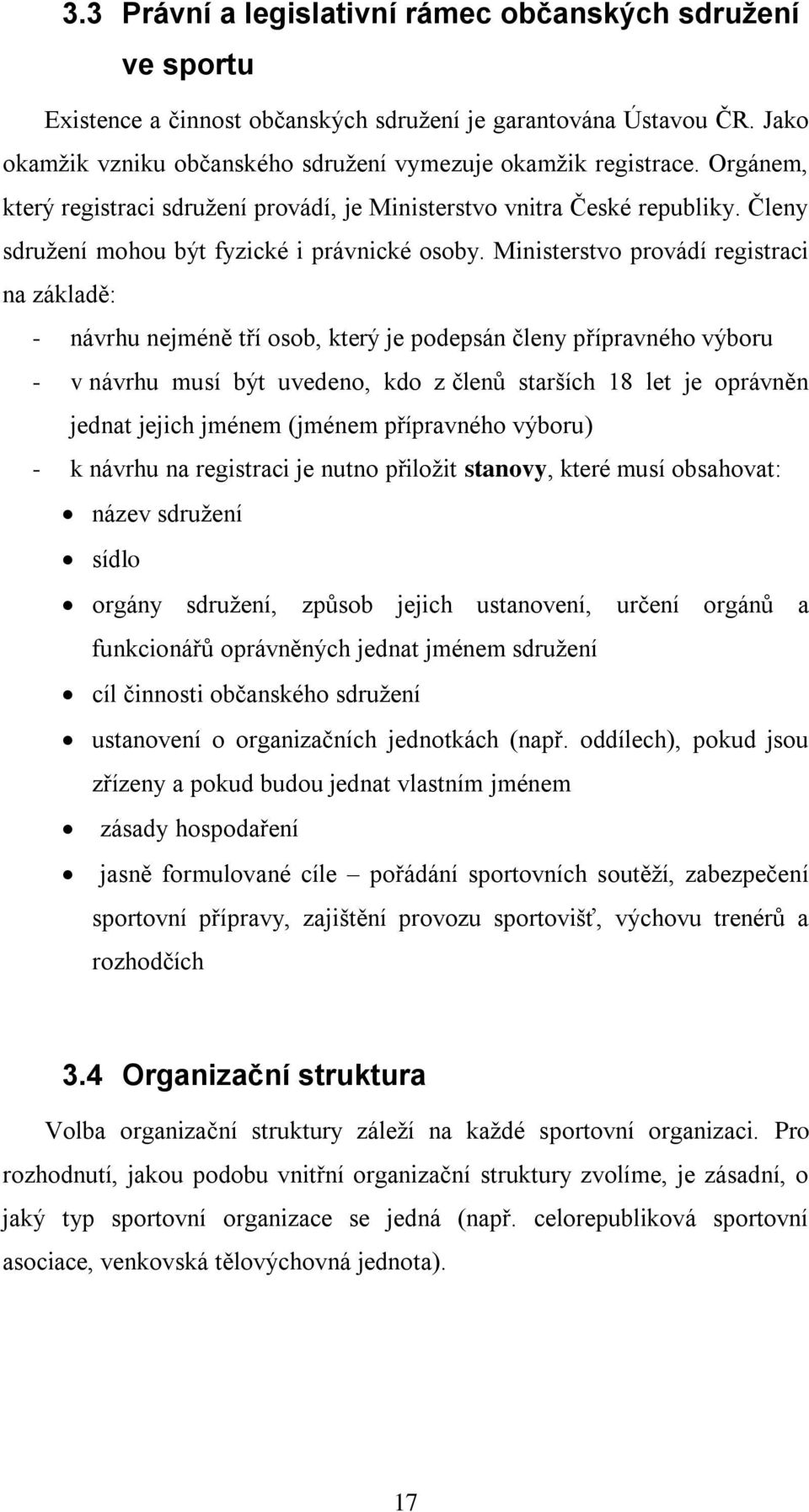 Ministerstvo provádí registraci na základě: - návrhu nejméně tří osob, který je podepsán členy přípravného výboru - v návrhu musí být uvedeno, kdo z členů starších 18 let je oprávněn jednat jejich