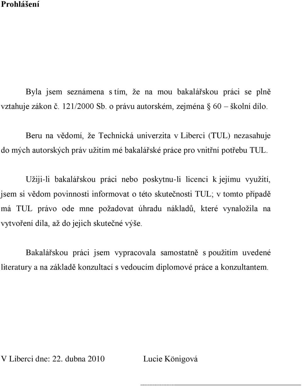 Uţiji-li bakalářskou práci nebo poskytnu-li licenci k jejímu vyuţití, jsem si vědom povinnosti informovat o této skutečnosti TUL; v tomto případě má TUL právo ode mne poţadovat úhradu