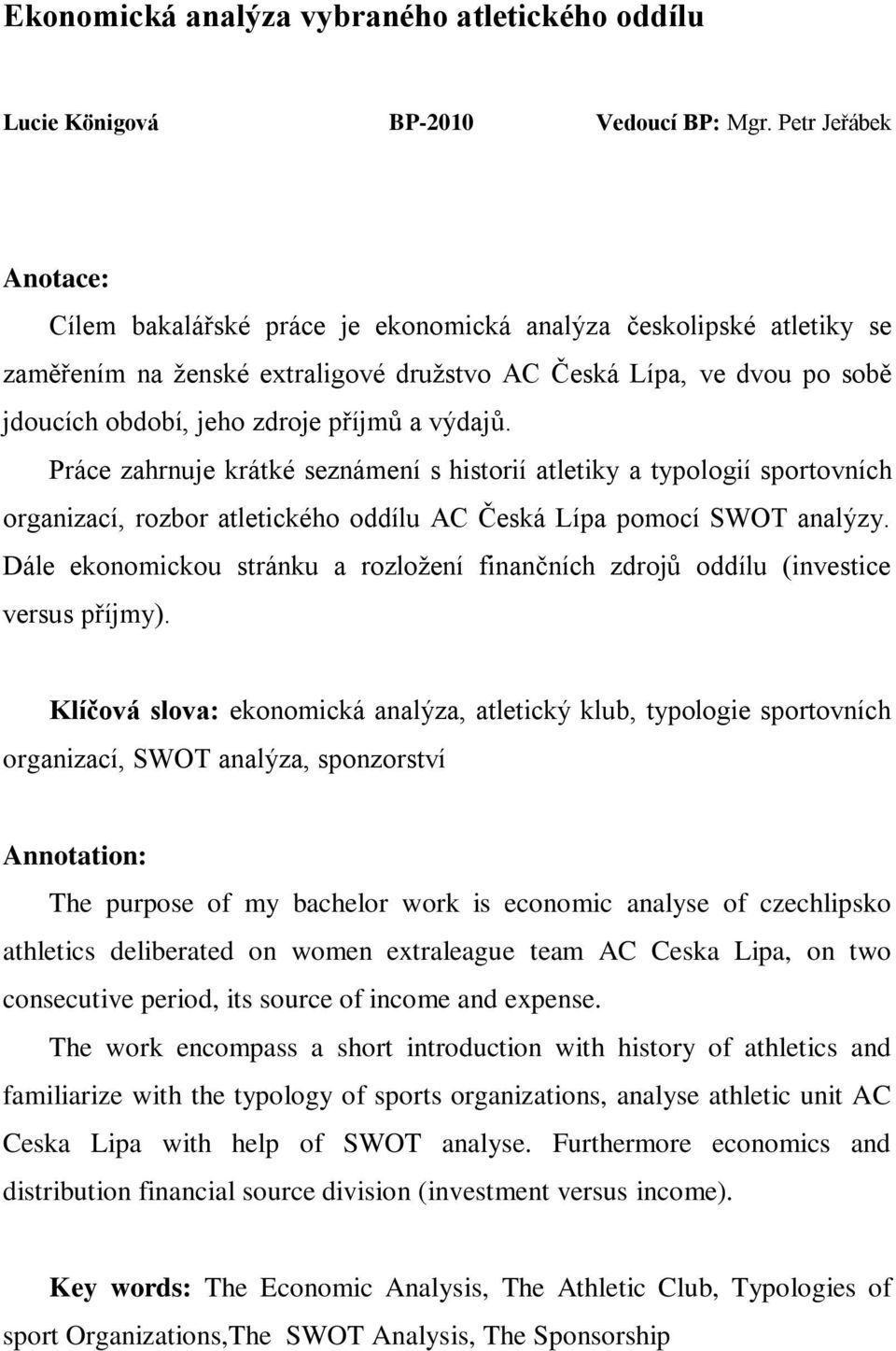 a výdajů. Práce zahrnuje krátké seznámení s historií atletiky a typologií sportovních organizací, rozbor atletického oddílu AC Česká Lípa pomocí SWOT analýzy.