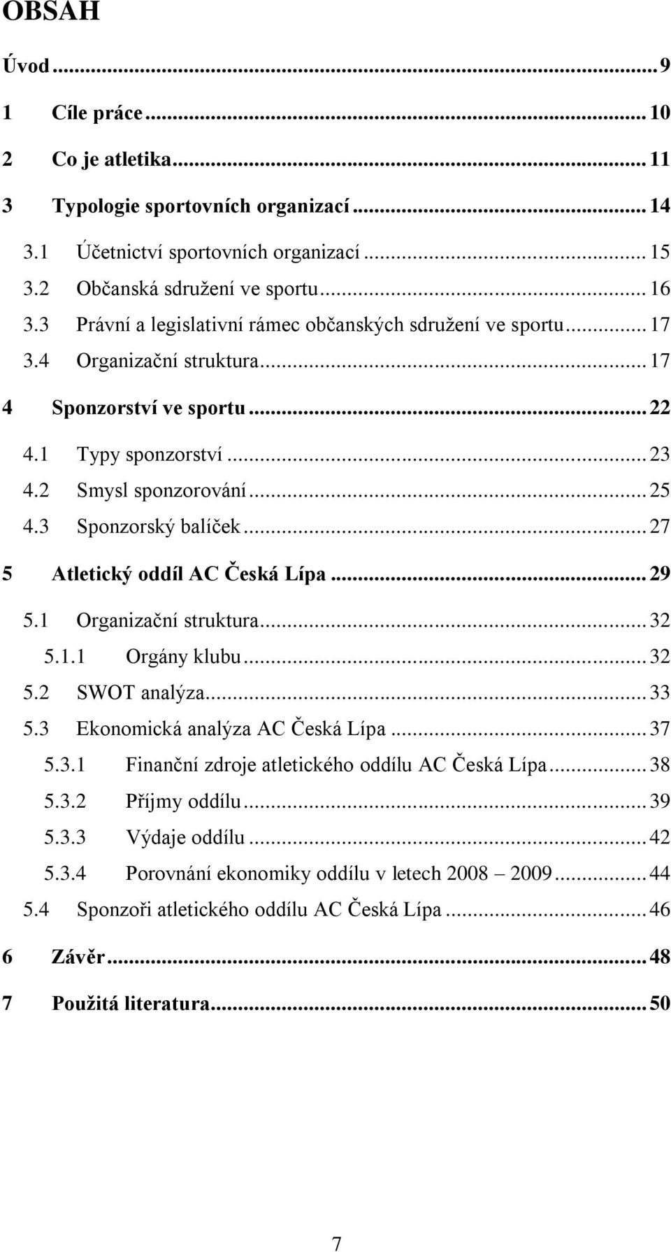 3 Sponzorský balíček... 27 5 Atletický oddíl AC Česká Lípa... 29 5.1 Organizační struktura... 32 5.1.1 Orgány klubu... 32 5.2 SWOT analýza... 33 5.3 Ekonomická analýza AC Česká Lípa... 37 5.3.1 Finanční zdroje atletického oddílu AC Česká Lípa.