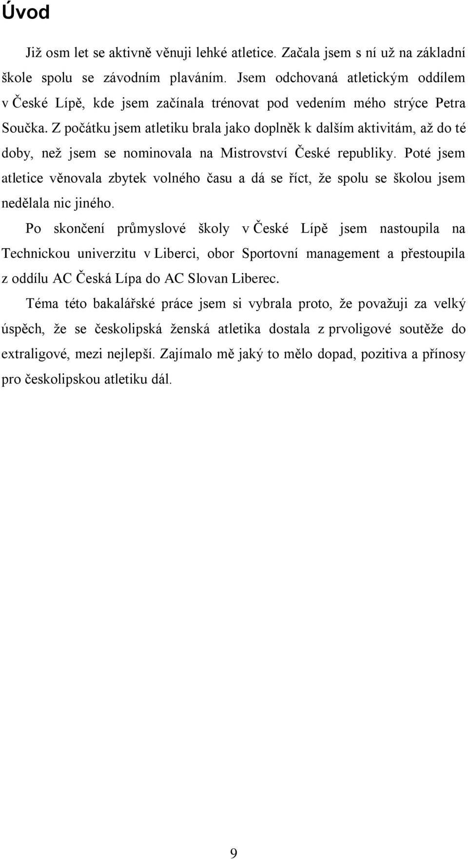 Z počátku jsem atletiku brala jako doplněk k dalším aktivitám, aţ do té doby, neţ jsem se nominovala na Mistrovství České republiky.